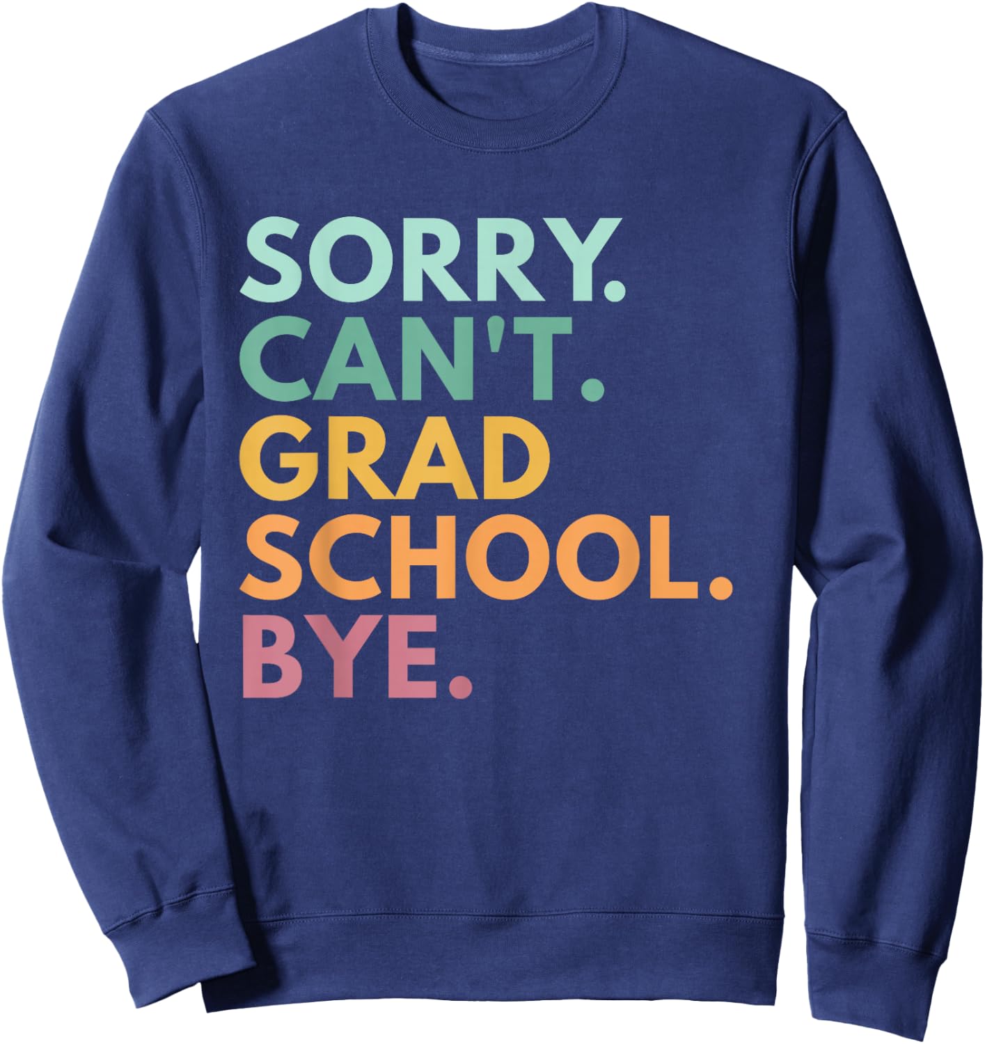 Sorry Can't Grad School Bye Sweatshirt - Sweatshirt | Navy