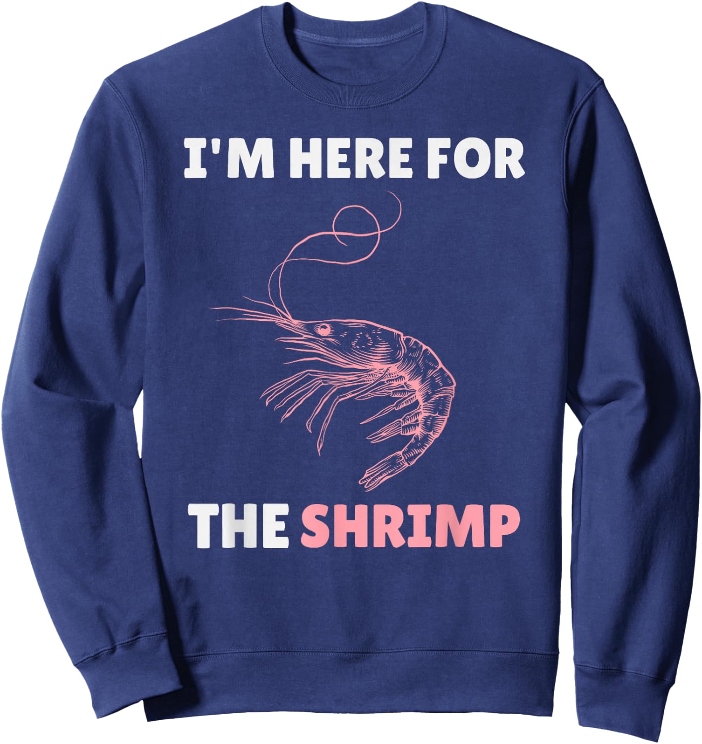 Im Here For The Shrimp Shirt – Funny Shrimp Lover Seafood Sweatshirt - Sweatshirt | Navy