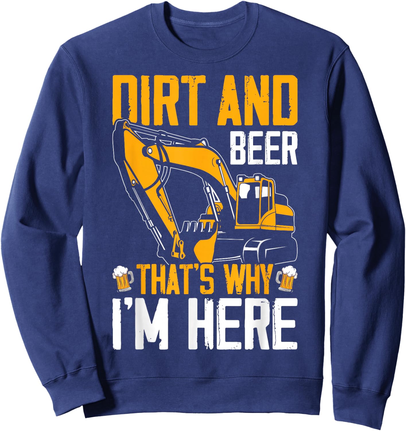 Funny Excavator Operator HEO Dirt Beer That's Why I'm Here Sweatshirt - Sweatshirt | Navy