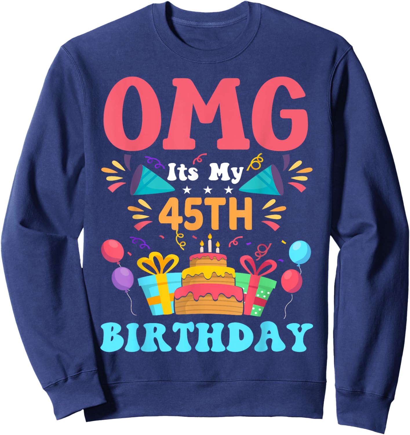 45 Year Old Birthday Party Gift Omg Happy 45th Birthday Sweatshirt - Sweatshirt | Navy