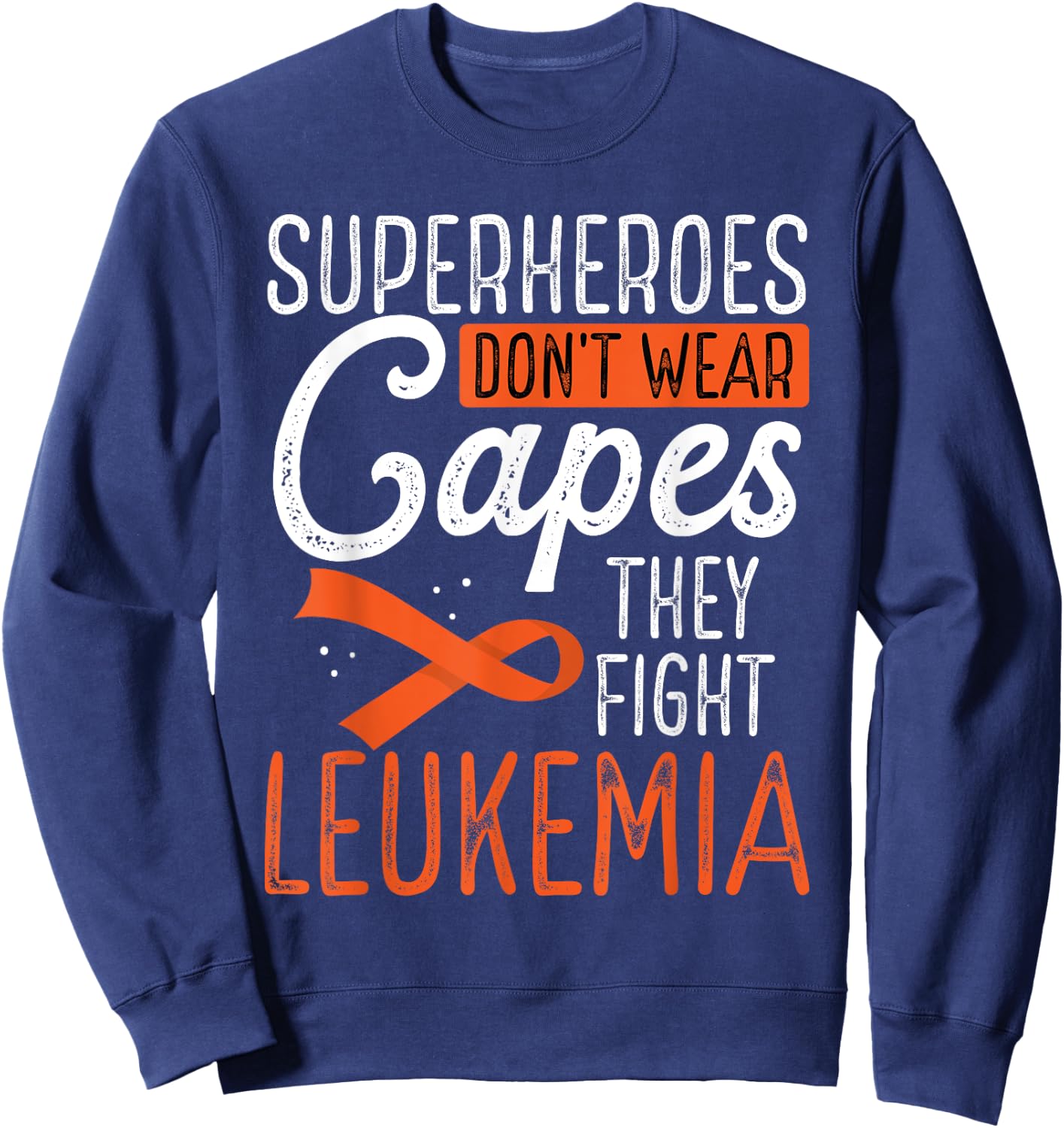 Superheroes Don't Wear Capes They Fight Leukemia Sweatshirt - Sweatshirt | Navy