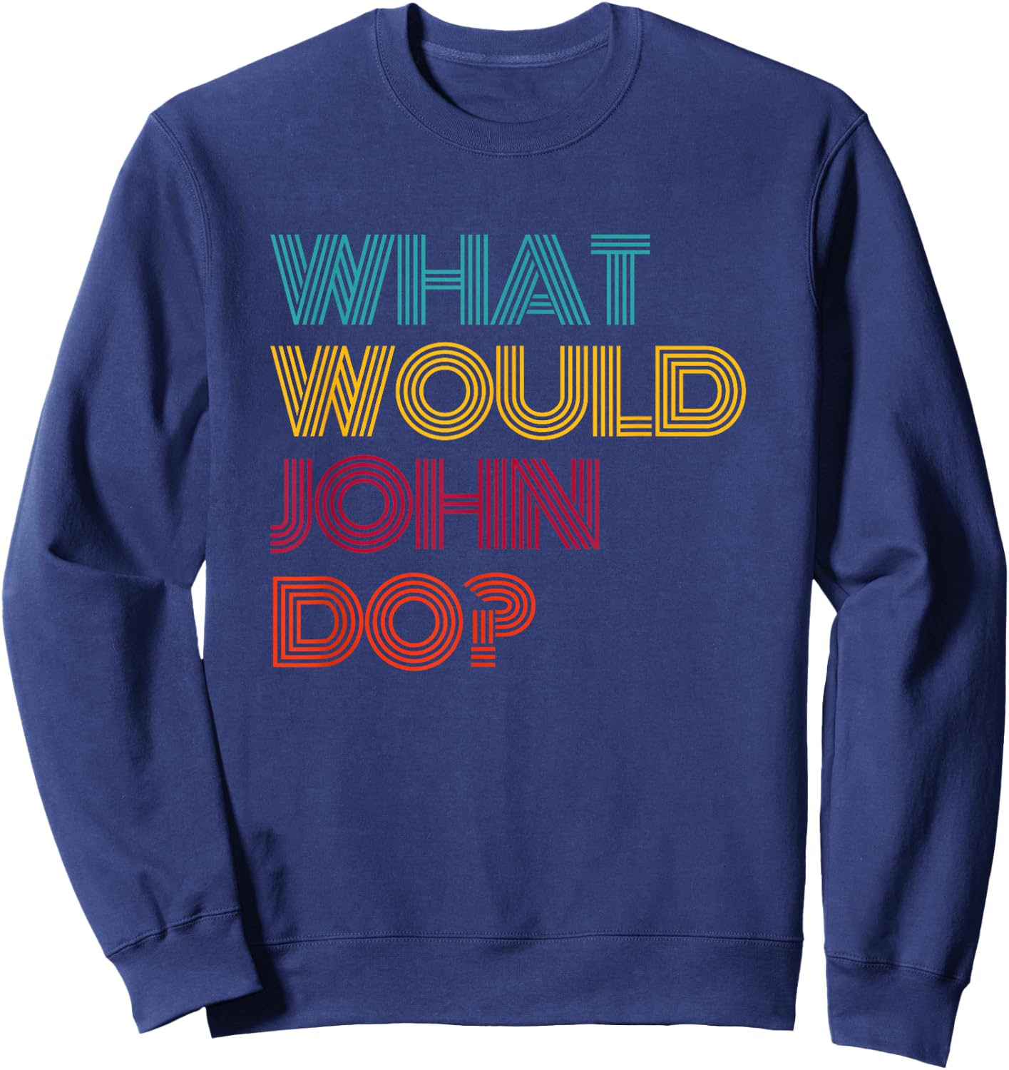 What Would John Do? I Love John Sweatshirt - Sweatshirt | Navy