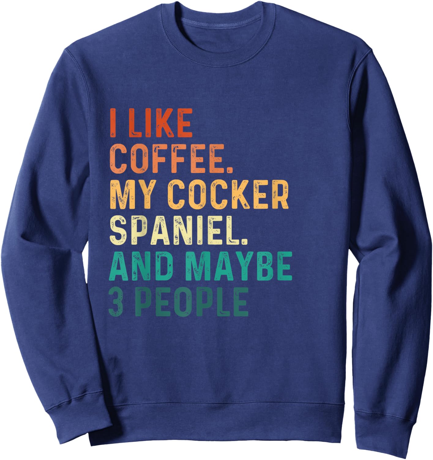 I Like Coffee My Cocker Spaniel And Maybe 3 People - Dog Lov Men Women Sweatshirt - Sweatshirt | Navy