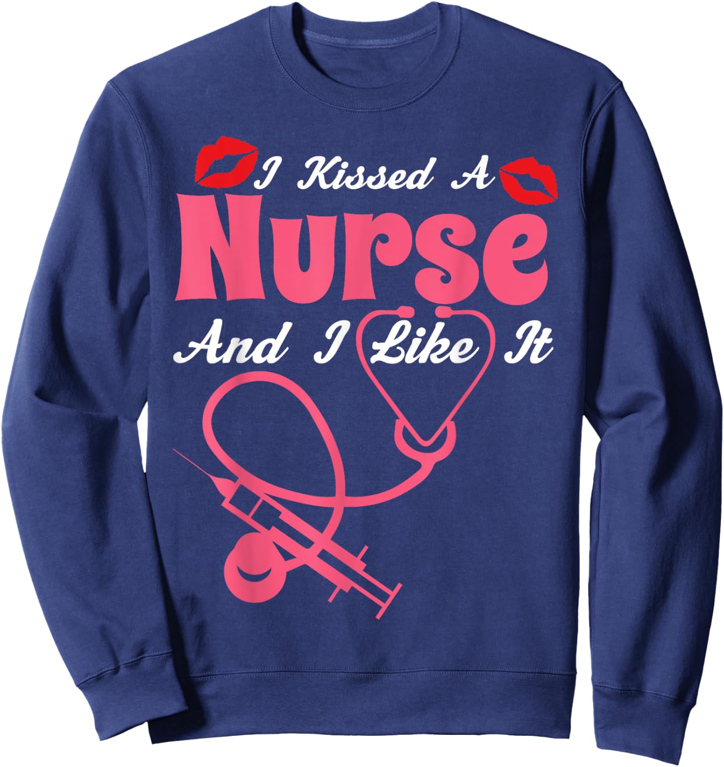 I Kissed A Nurse And I Like It Funny Nursing Nurses Sweatshirt - Sweatshirt | Navy