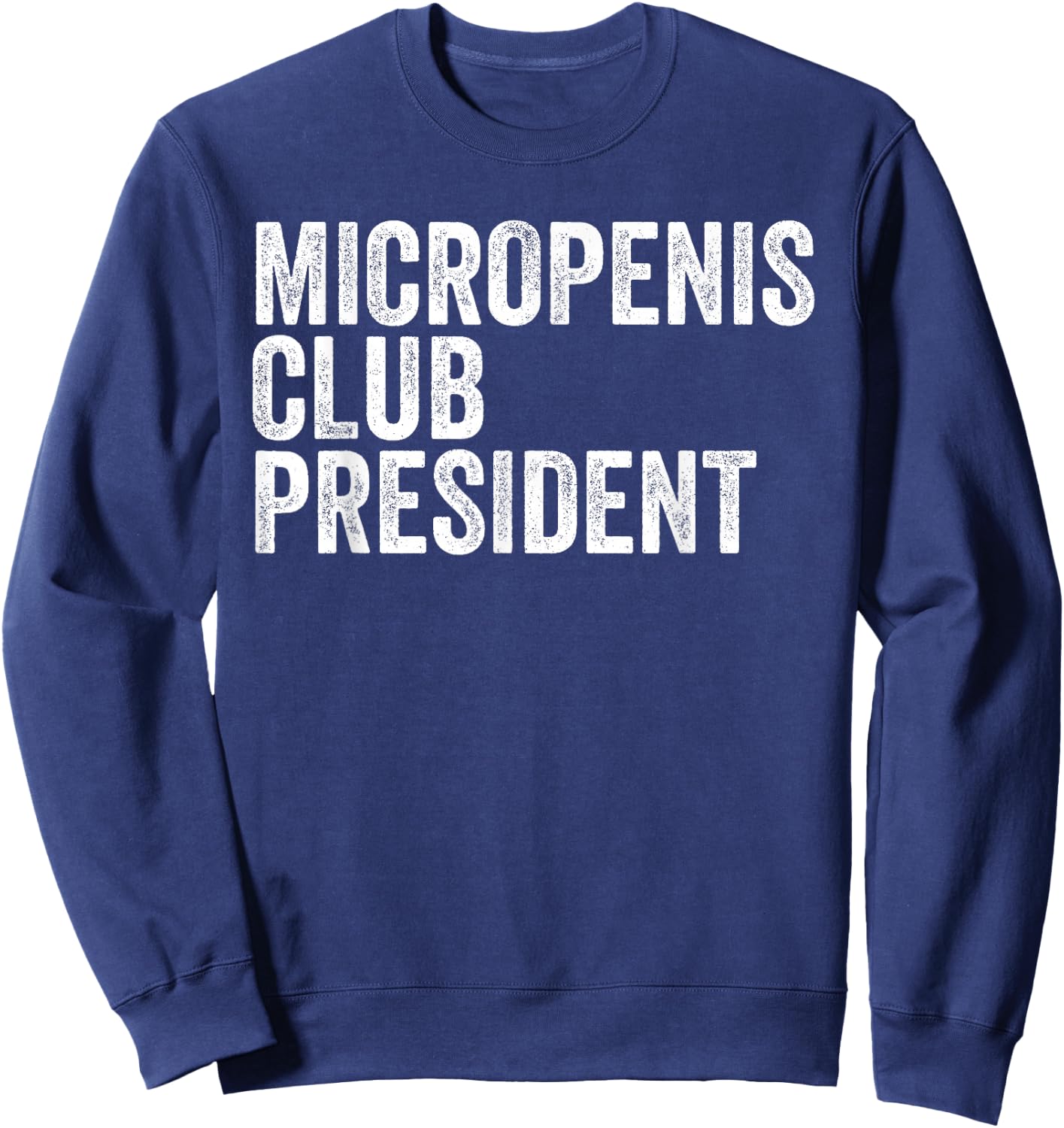 Micropenis Club President Funny Meme Sarcastic Stupid Cringe Sweatshirt - Sweatshirt | Navy