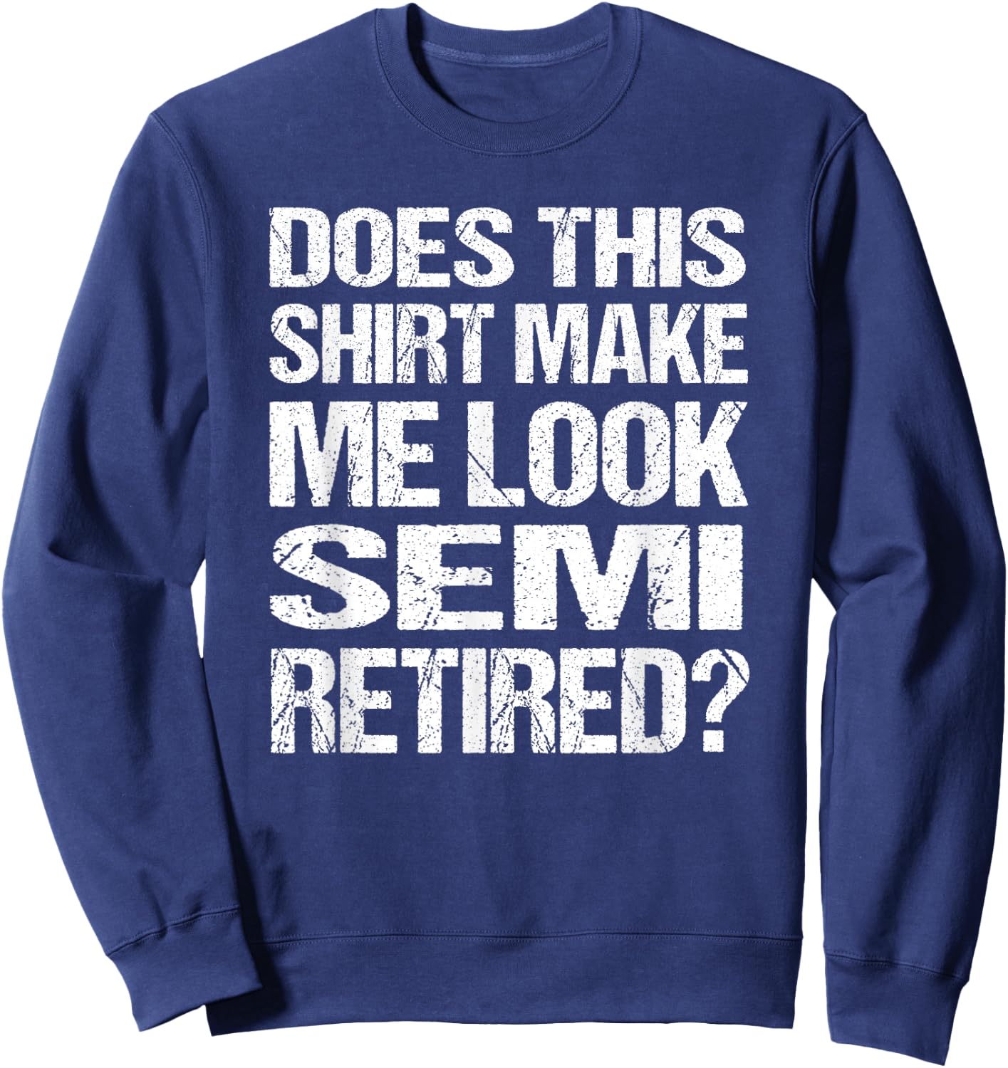 Does This Shirt Make Me Look_ Semi Retired Funny Retirement Sweatshirt - Sweatshirt | Navy