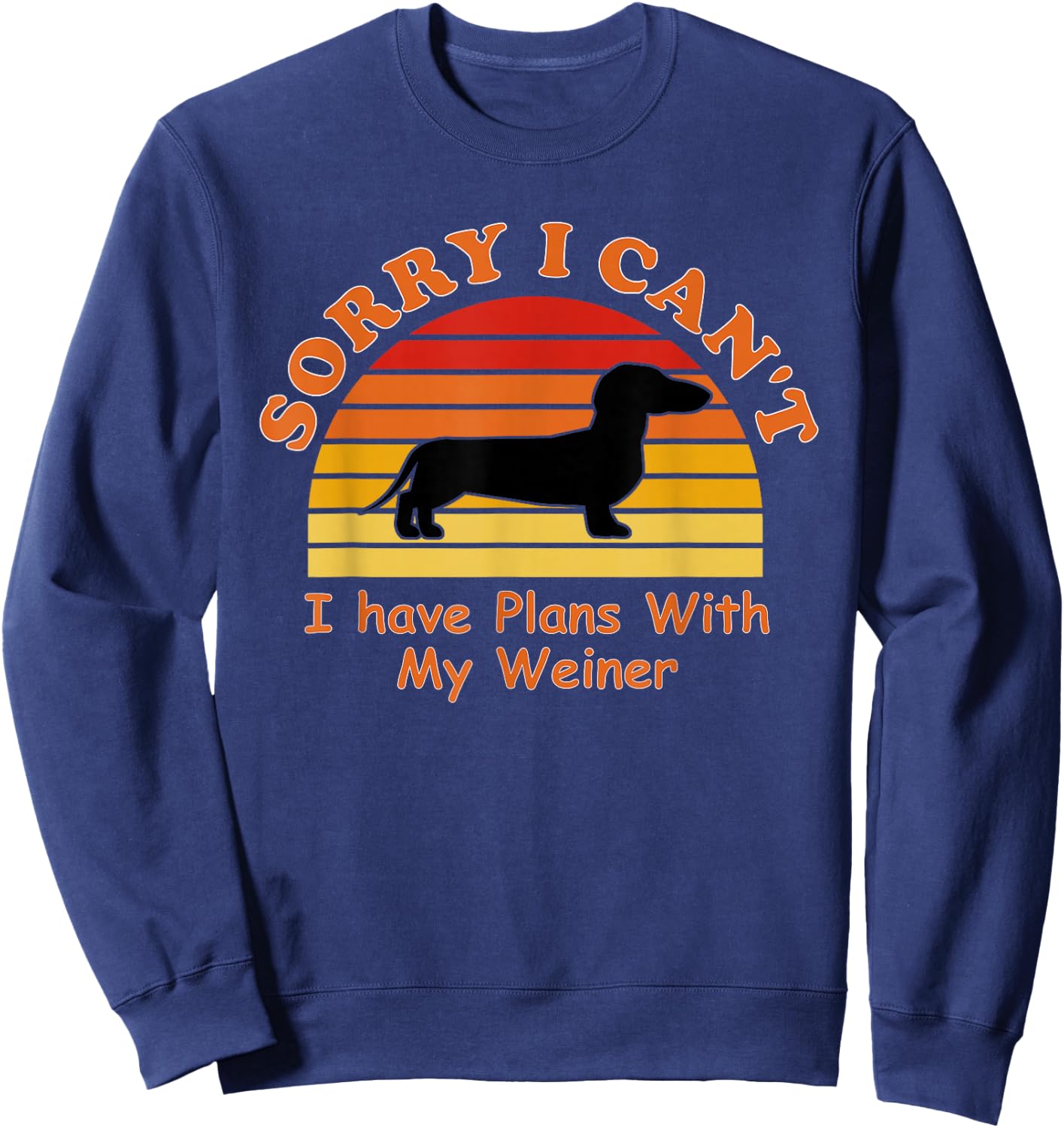 Sorry I Can't I Have Plans With My Weiner - Weiner Dog Sweatshirt - Sweatshirt | Navy