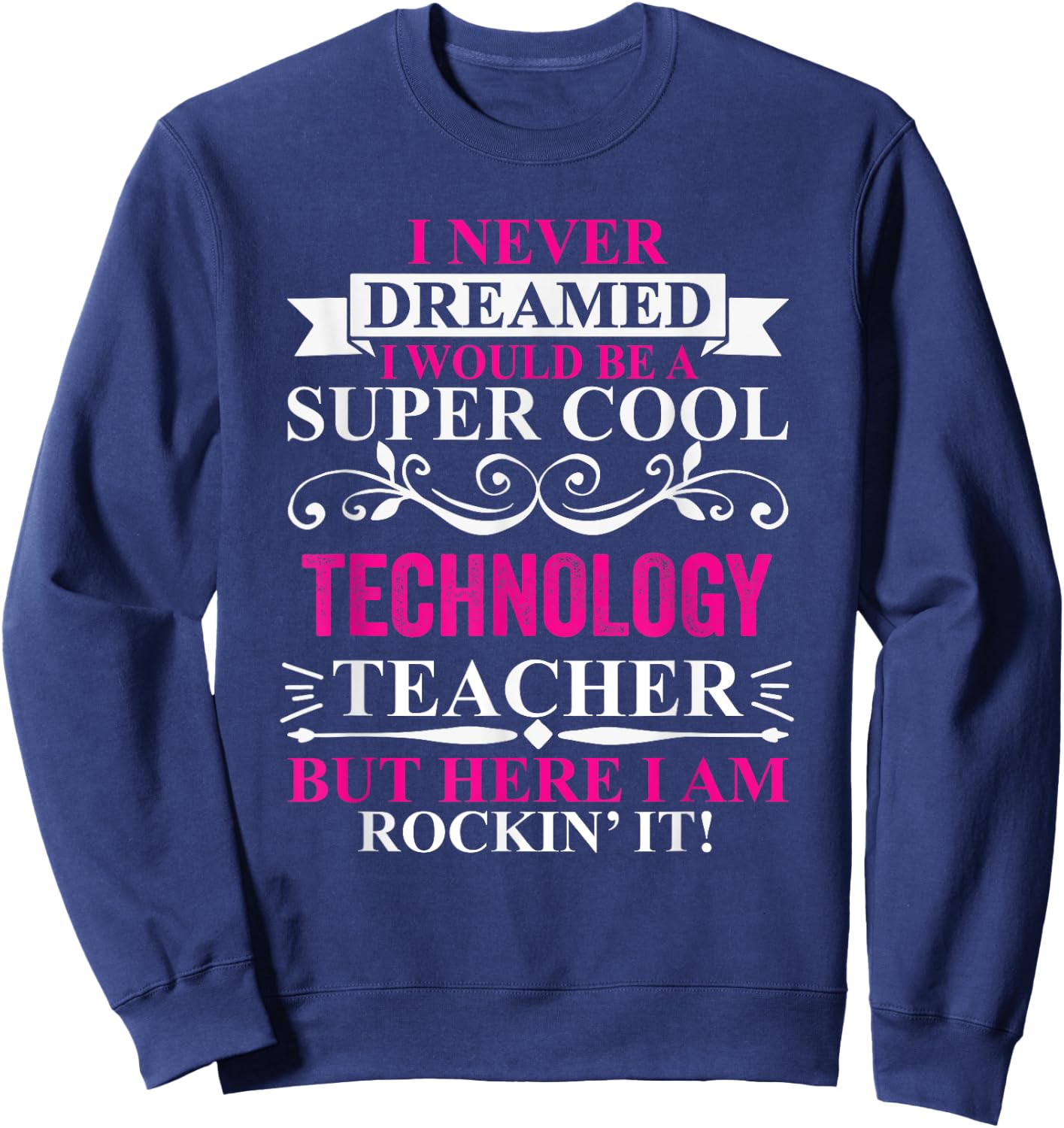 I Never Dreamed I'd Be A Cool Technology Teacher Sweatshirt - Sweatshirt | Navy