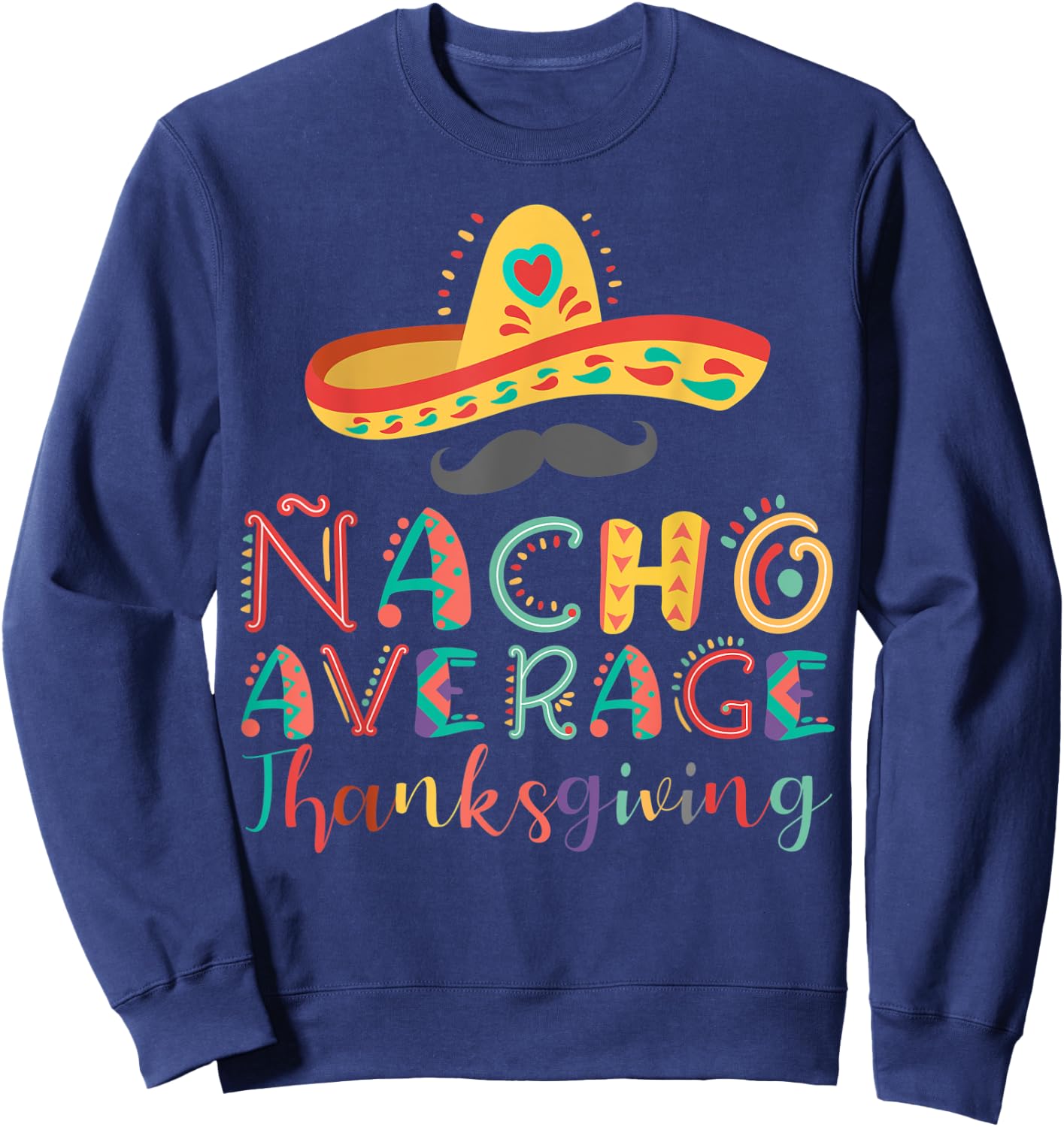 Nacho Average Thanksgiving Cinco De Mayo Sweatshirt - Sweatshirt | Navy