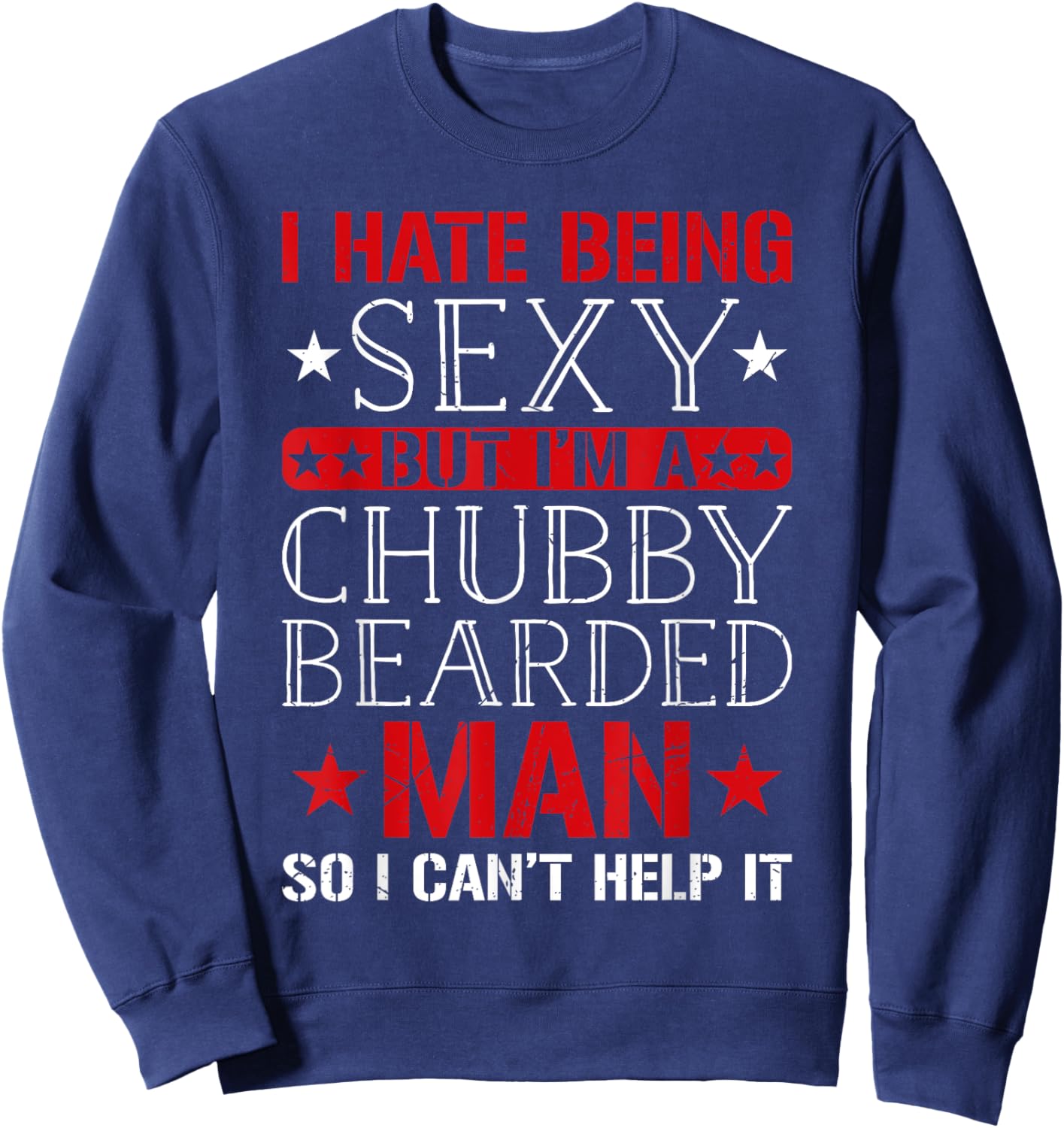I Hate Being Sexy But I'm A Chubby Bearded Man Can't Help It Sweatshirt - Sweatshirt | Navy