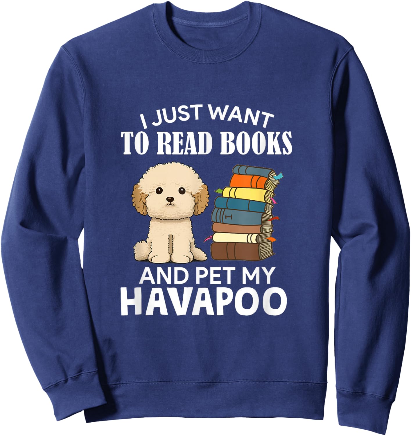 I Just Want To Read Books And Pet My Havapoo Dog Lover Owner Women Kids Sweatshirt - Sweatshirt | Navy