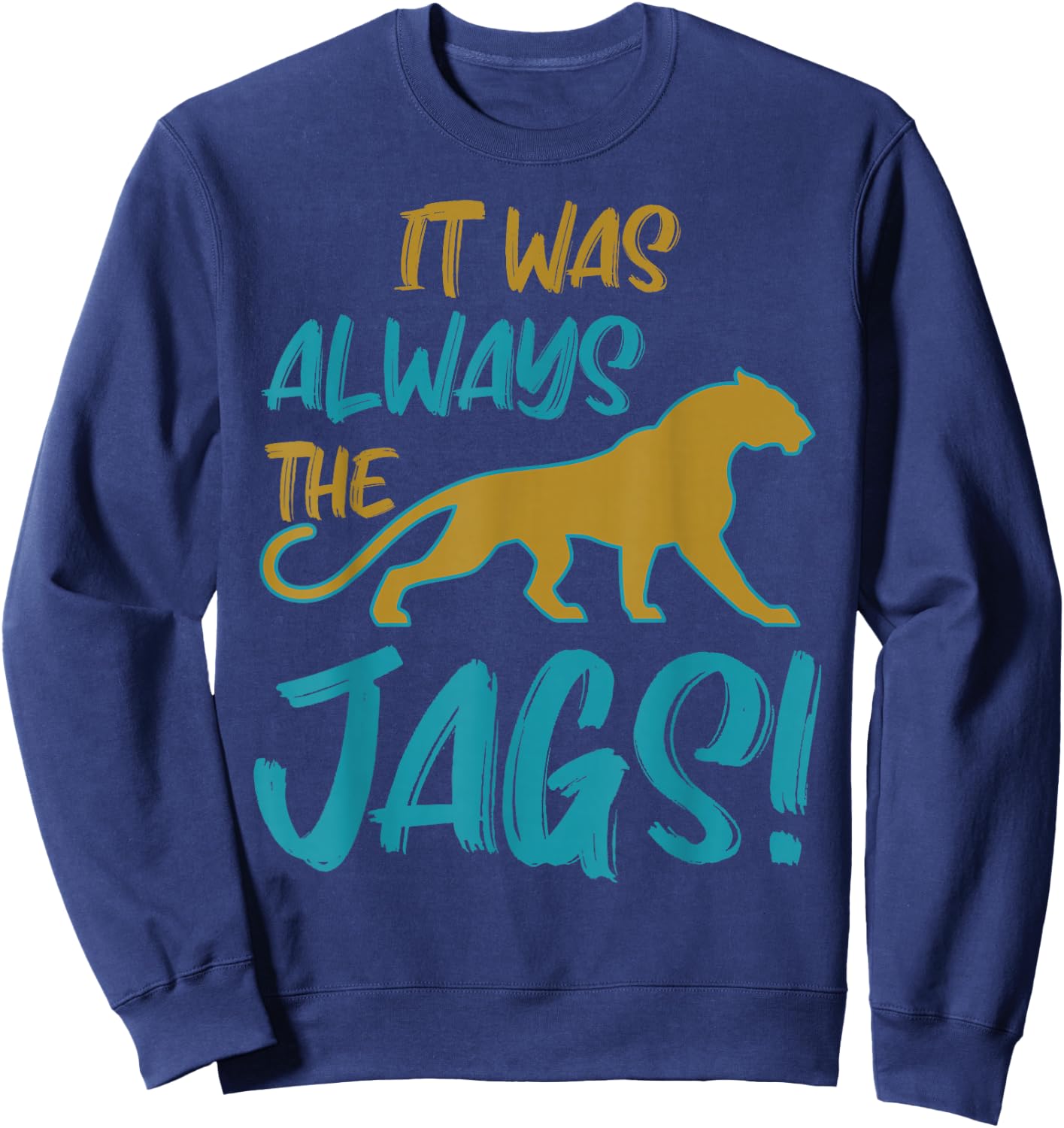 It was Always The Jaguars Meme Design Quote Apparel Saying Sweatshirt - Sweatshirt | Navy