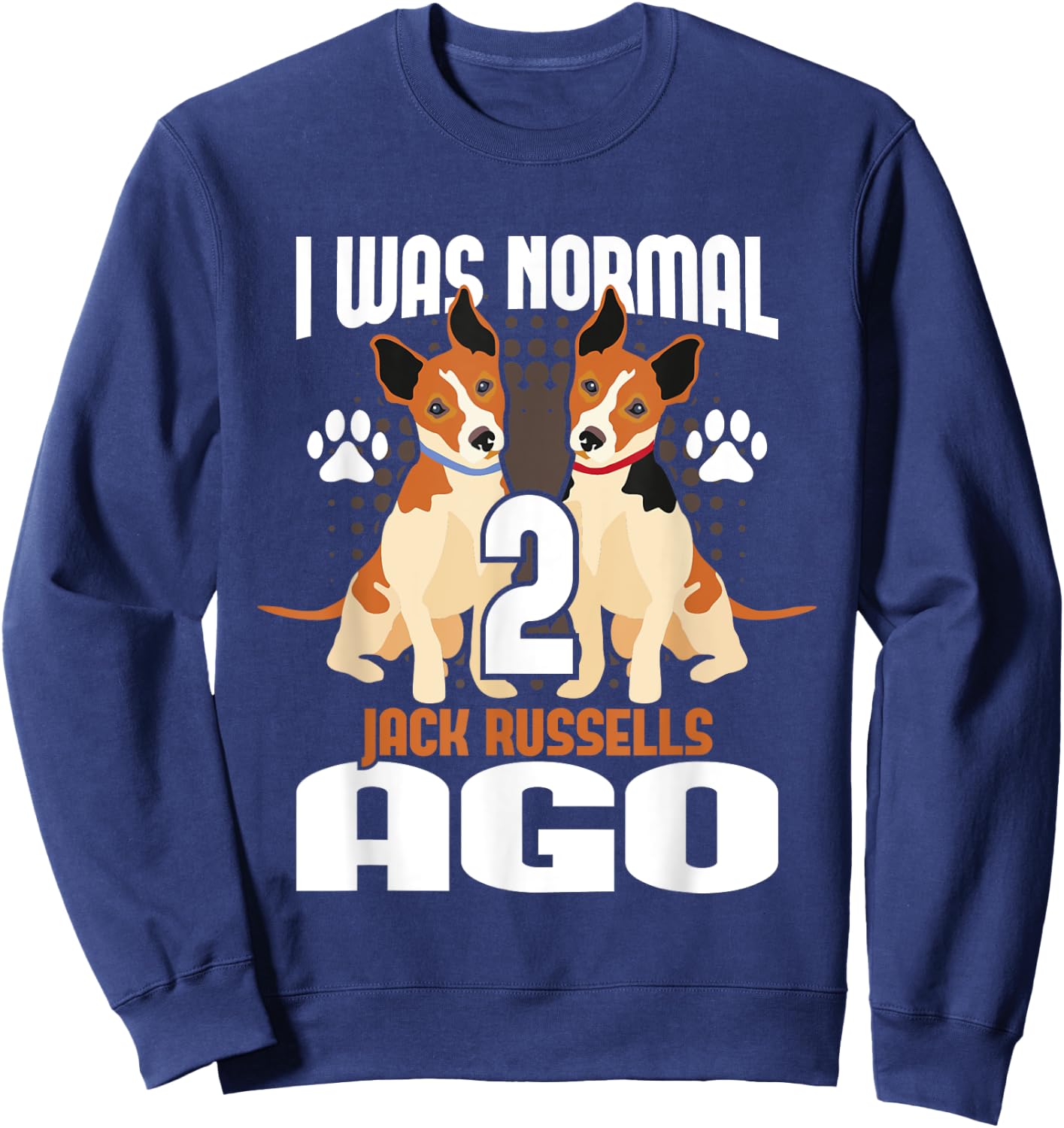 I Was Normal 2 Jack Russells Ago - Dog Owner Puppy Trainer Sweatshirt - Sweatshirt | Navy