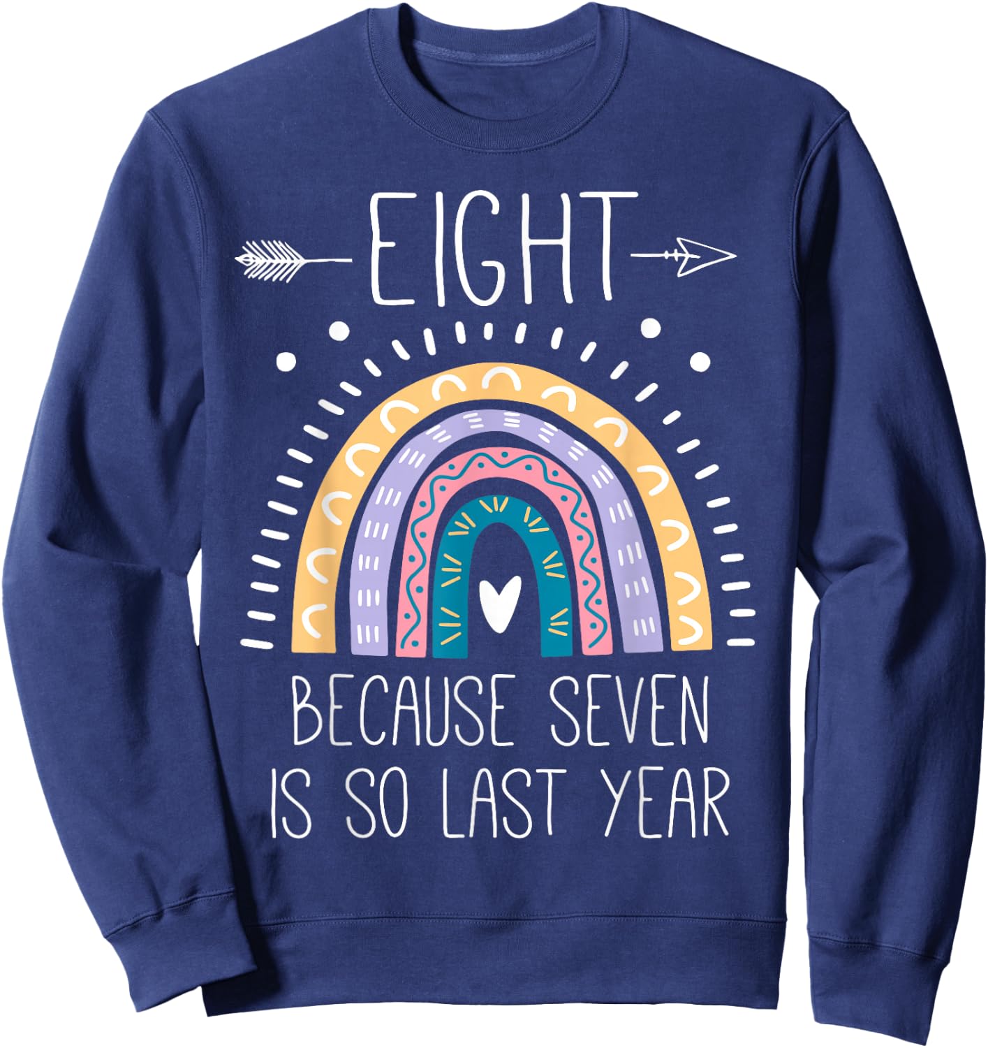 Eight Because Seven is So Last Year 8 Birthday Gifts Rainbow Sweatshirt - Sweatshirt | Navy