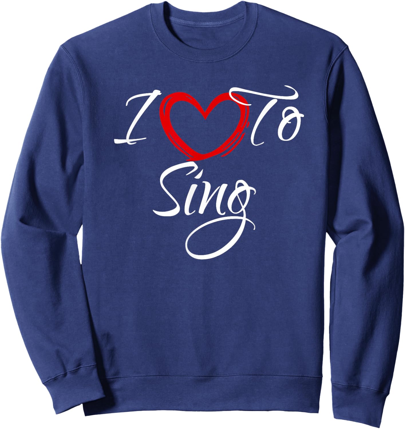 I Love To Sing, I Love To Sing Sweatshirt - Sweatshirt | Navy