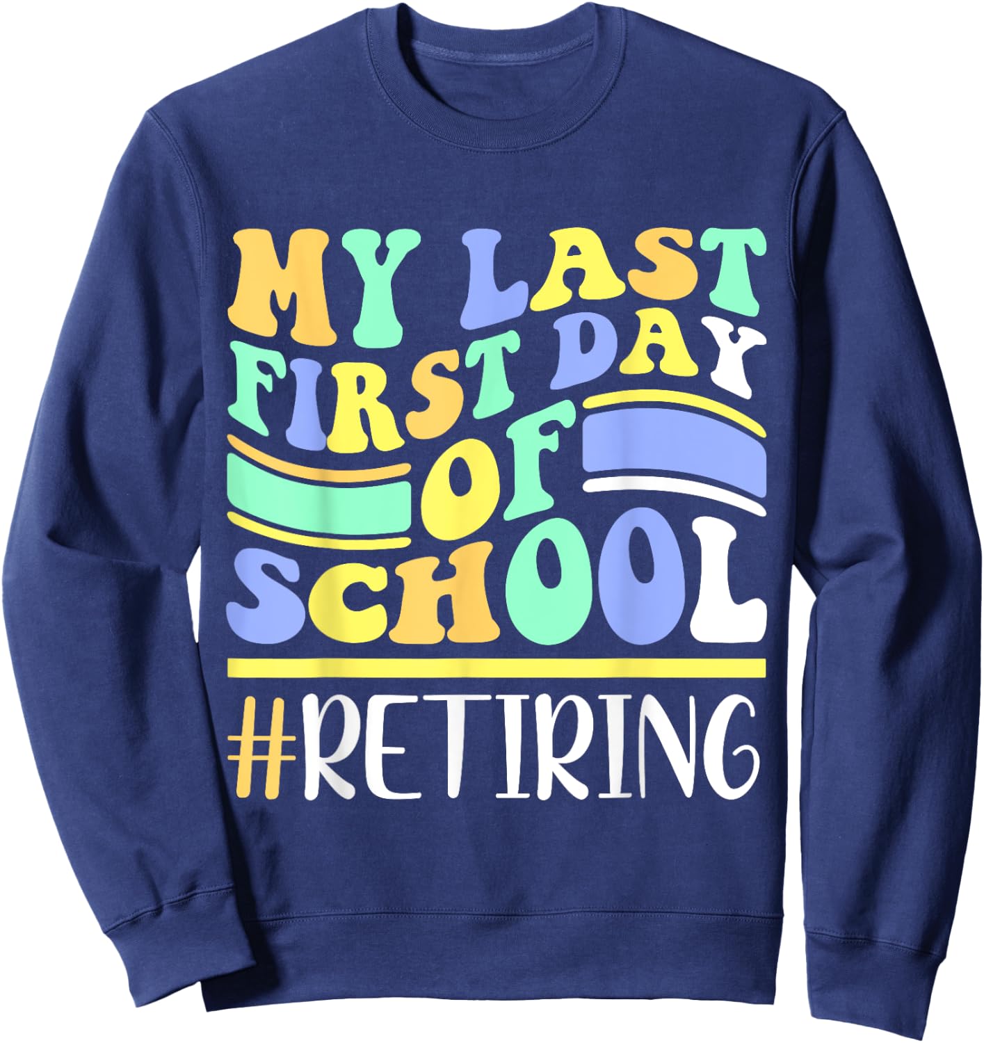 My Last First Day Of School Retiring Teacher Retirement Sweatshirt - Sweatshirt | Navy
