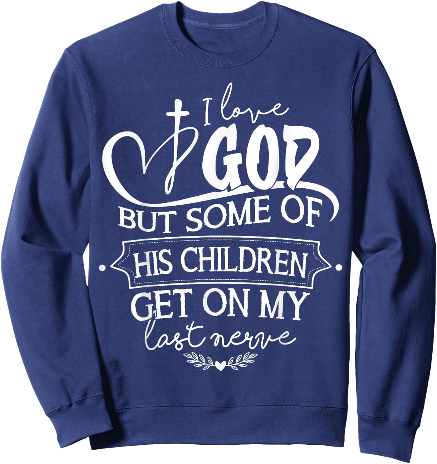I Love God But Some Of His Children Get On My Last Nerve Sweatshirt - Sweatshirt | Navy