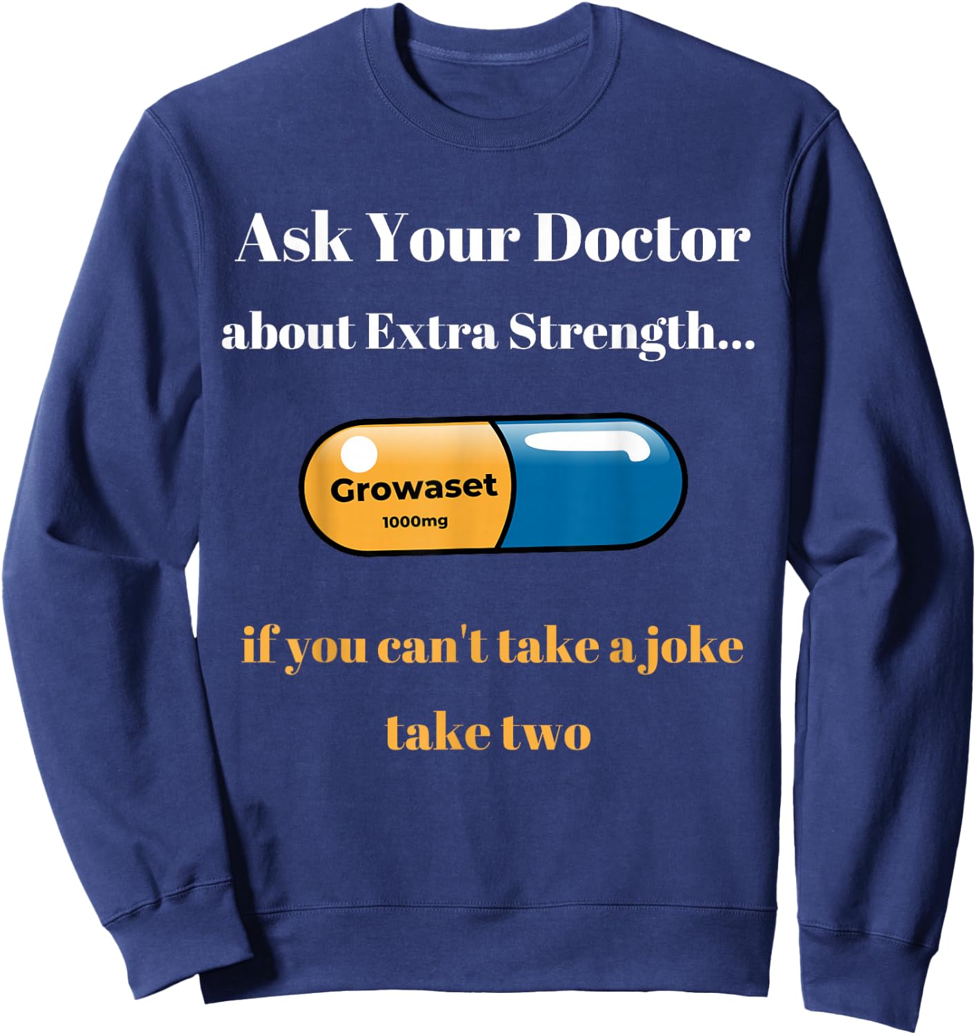 Ask Doctor About Extra Strength Growaset FUNNY Sarcastic Sweatshirt - Sweatshirt | Navy