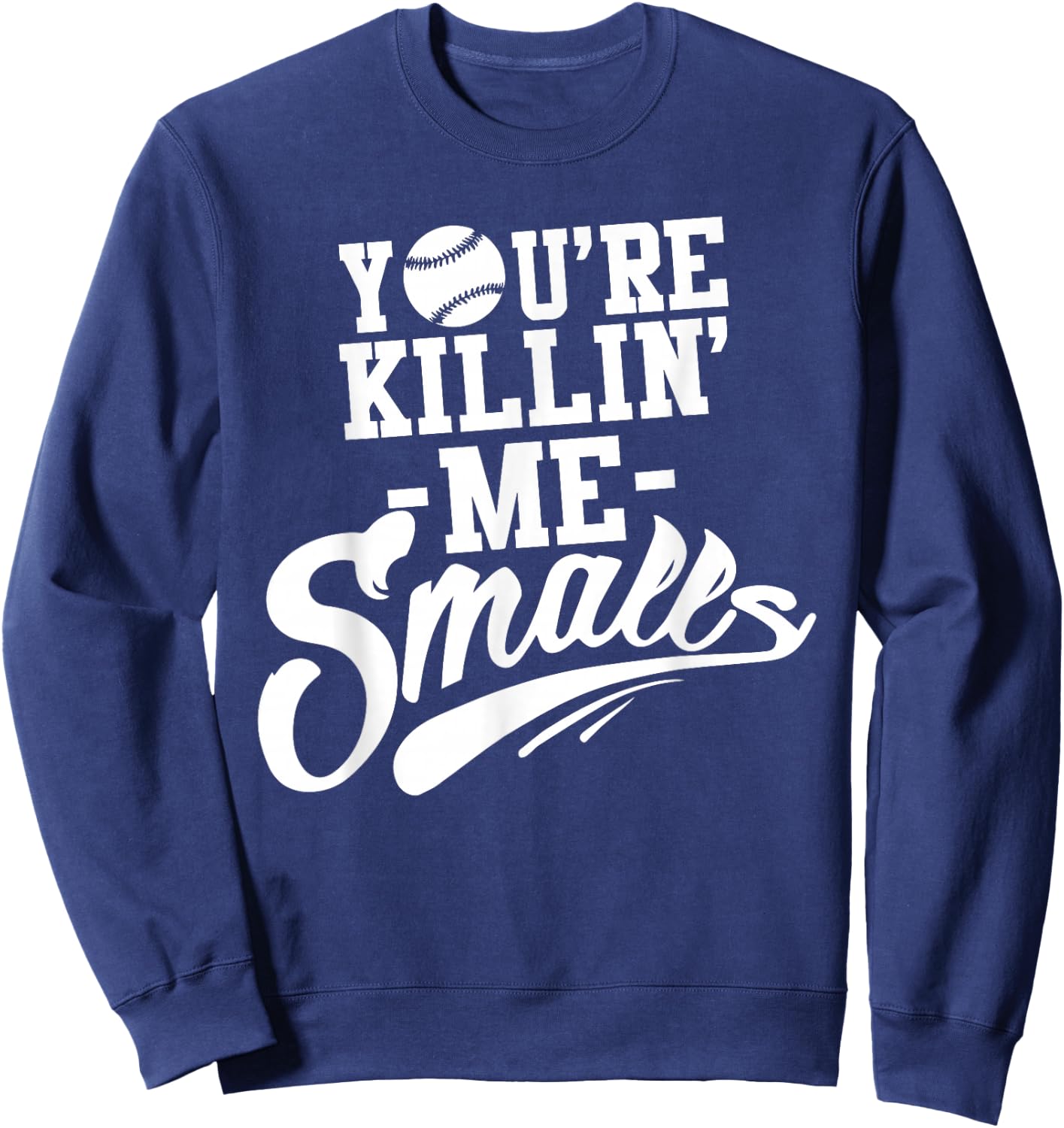 You're Killin Me Smalls Baseball Funny Sweatshirt - Sweatshirt | Navy