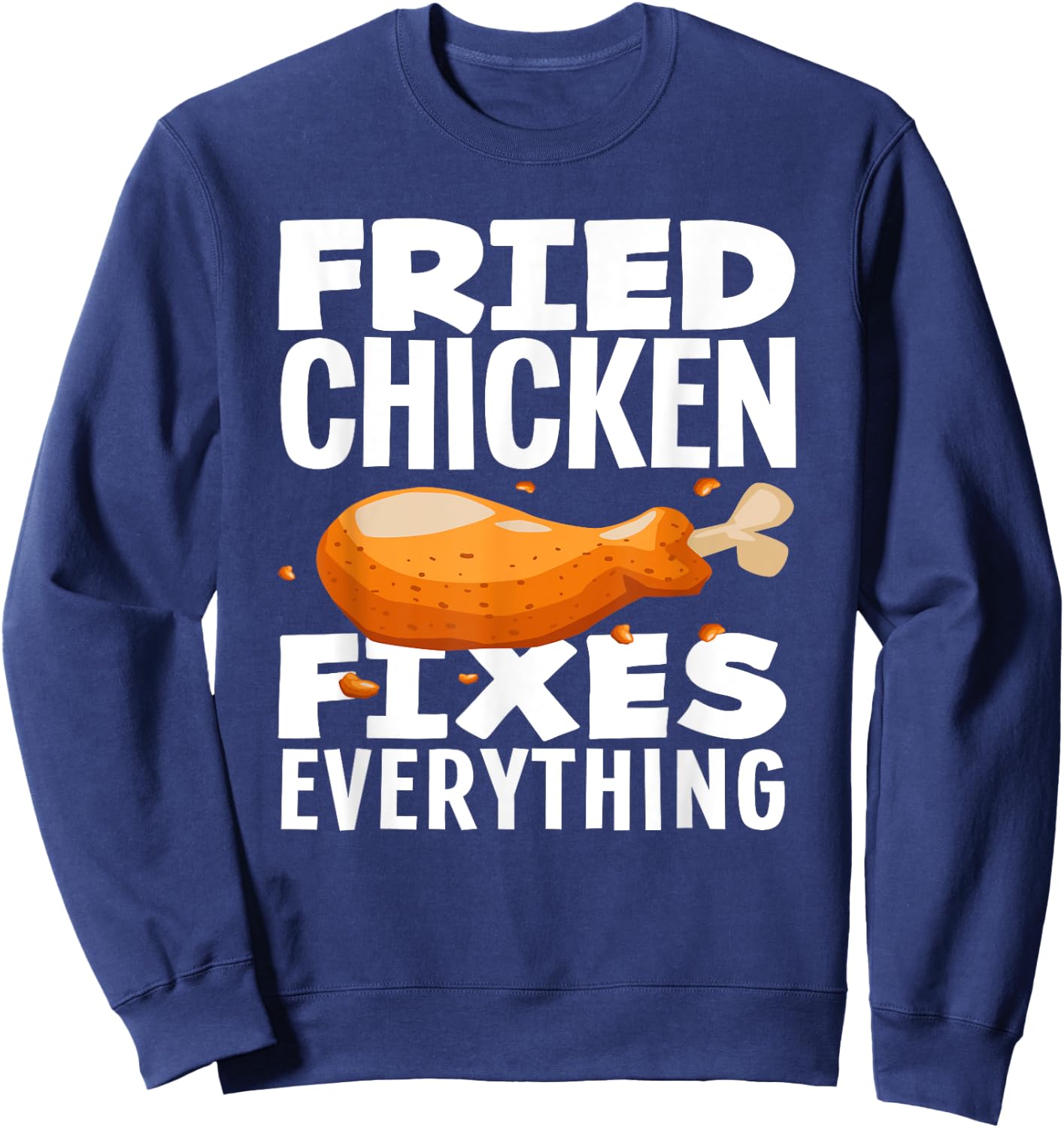 Fried Chicken Fixes Everything Funny Fried Chicken Lover Sweatshirt - Sweatshirt | Navy