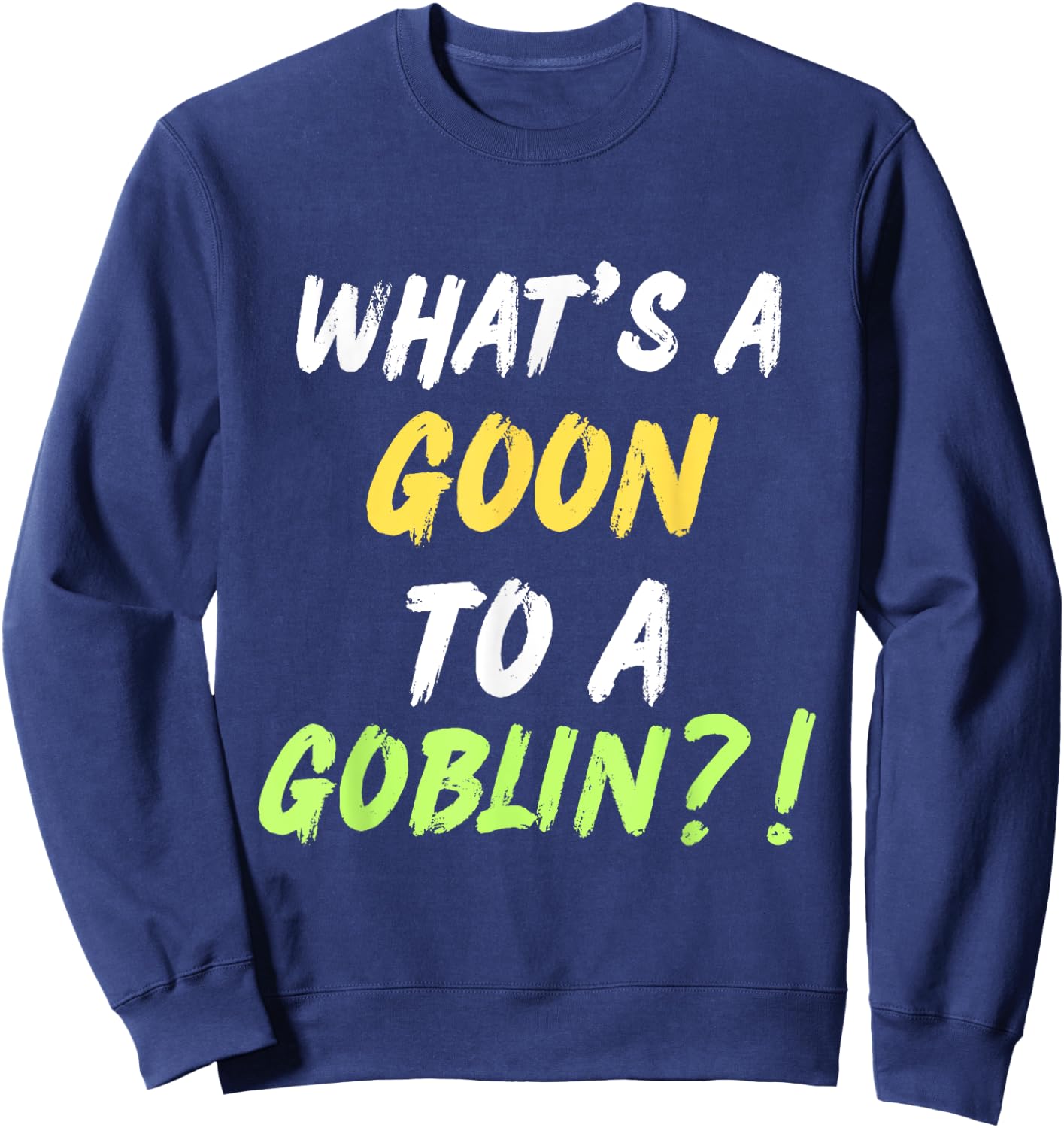 What's A Goon To A Goblin Classic Rap Hip Hop Quote Lyrics Sweatshirt - Sweatshirt | Navy