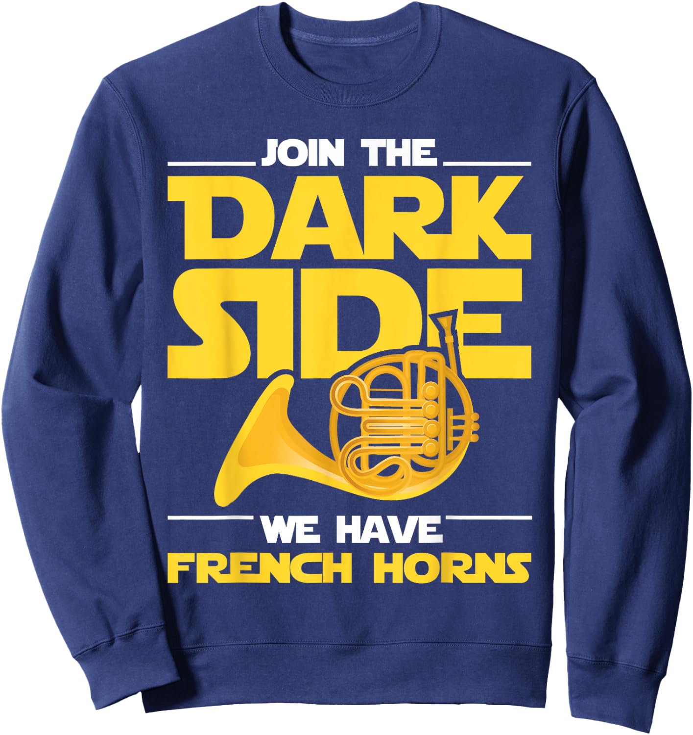 Join The Darks Side We Have French Horns - French Hornist Sweatshirt - Sweatshirt | Navy