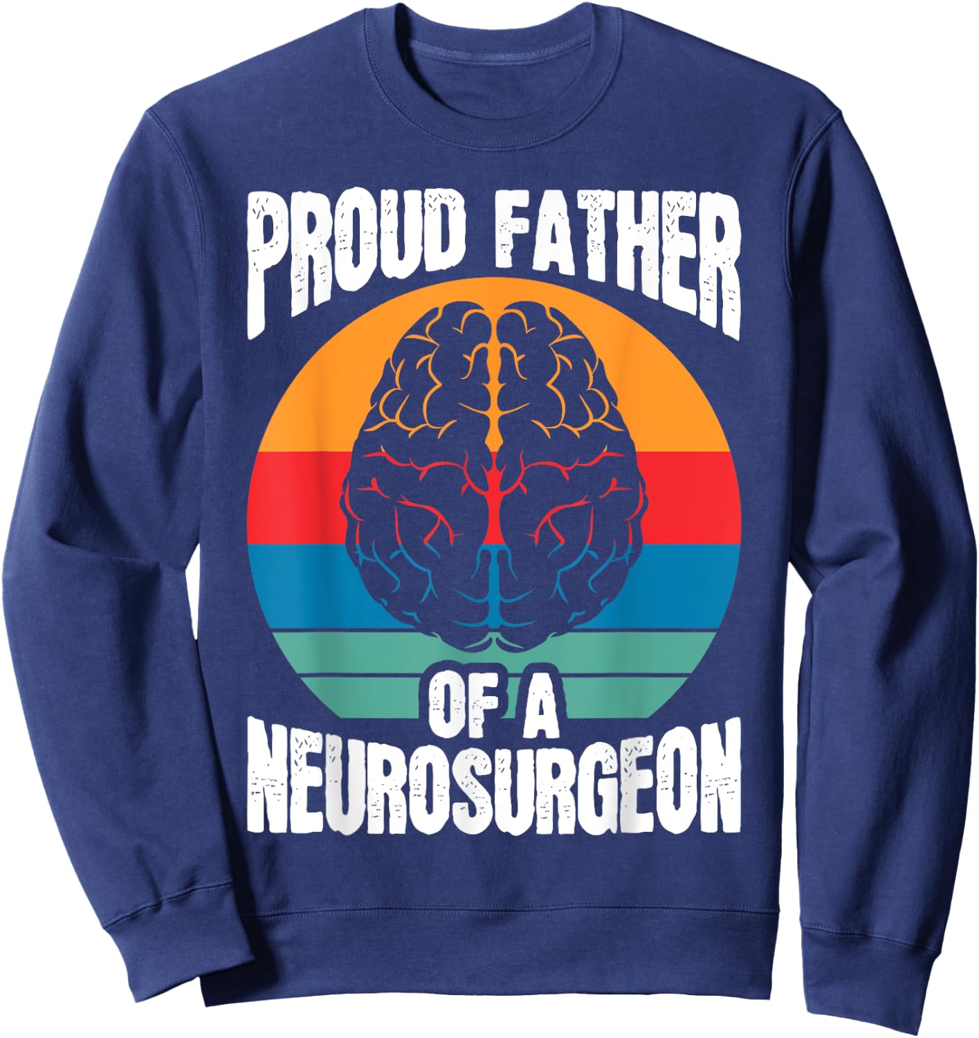 Proud Father Of Neurosurgeon Brain Surgeon Surgery Graphic Sweatshirt - Sweatshirt | Navy