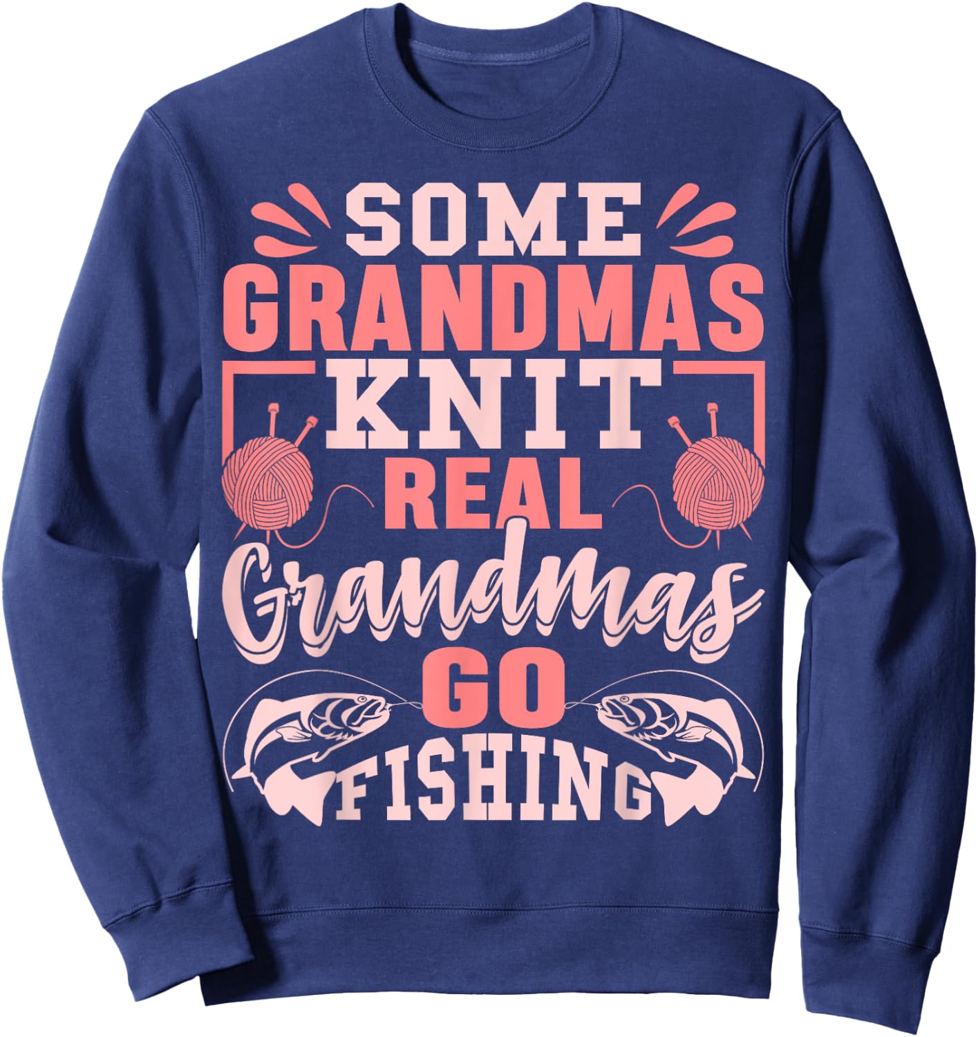 Some Grandmas Knit Real Grandmas Go Fishing Gift Sweatshirt - Sweatshirt | Navy