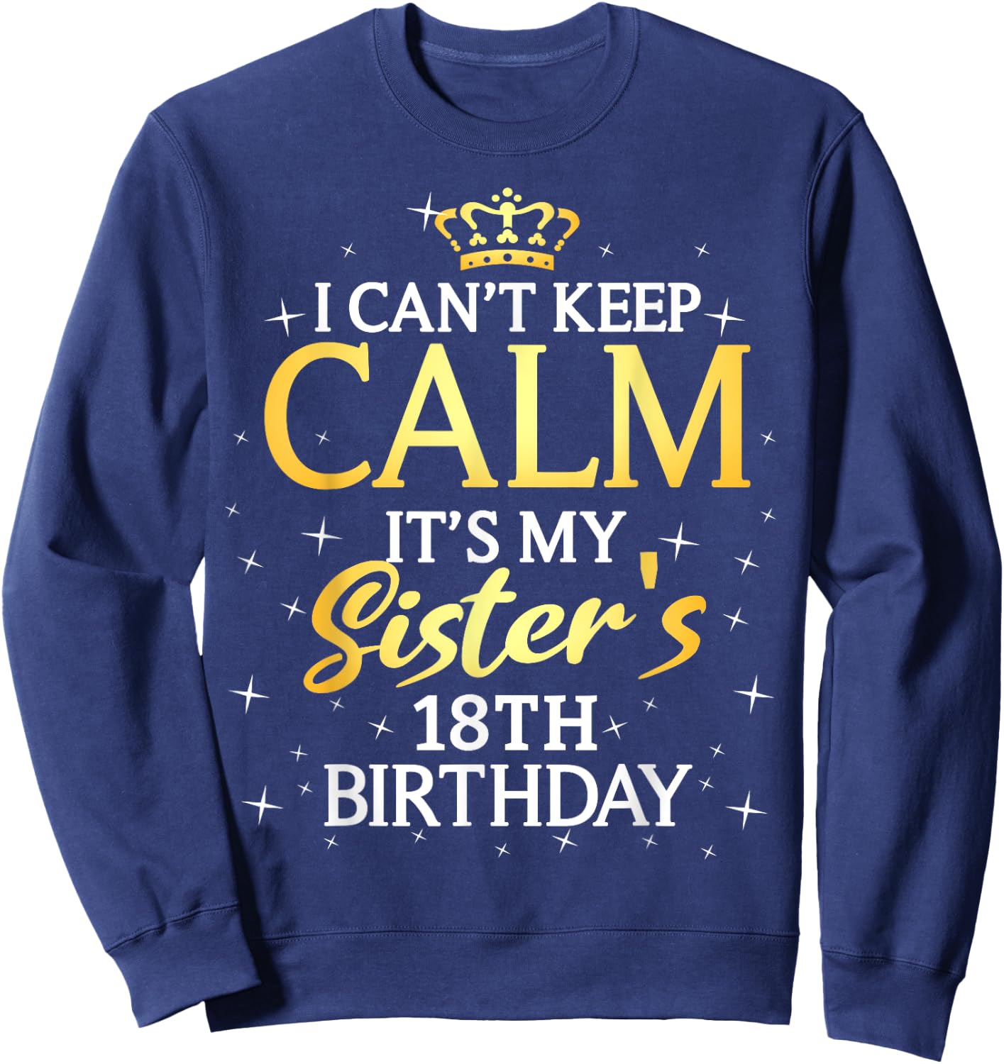 I Cant Keep Calm Its My Sister 18th Birthday Party Sweatshirt - Sweatshirt | Navy