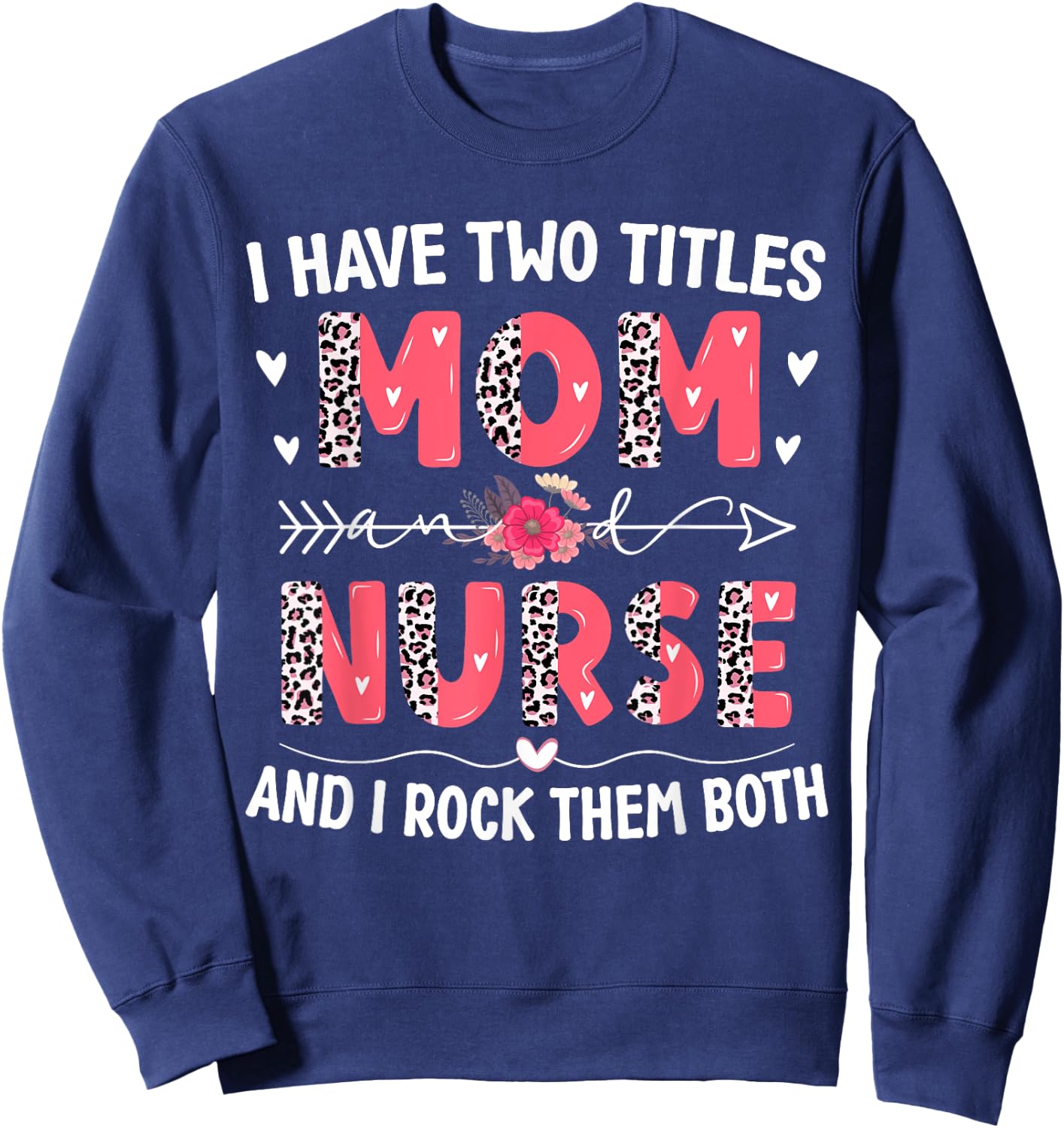 I Have Two Titles Mom And Nurse Leopard Floral Mother's Day Sweatshirt - Sweatshirt | Navy