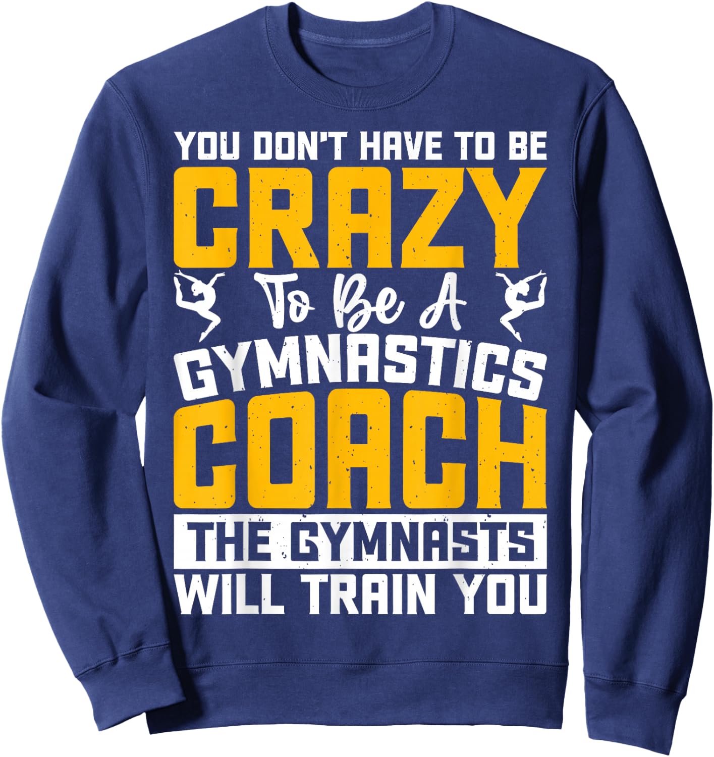 You Don't Have To Be Crazy To Be A Gymnastics Coach Sweatshirt - Sweatshirt | Navy