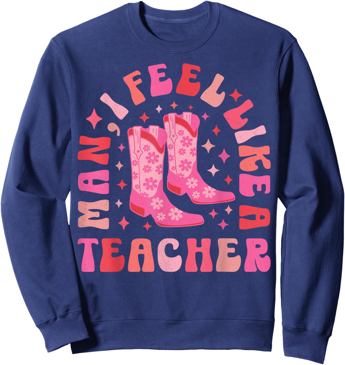 Man I Feel Like a Teacher | Women Men Western Teacher Retro Sweatshirt - Sweatshirt | Navy
