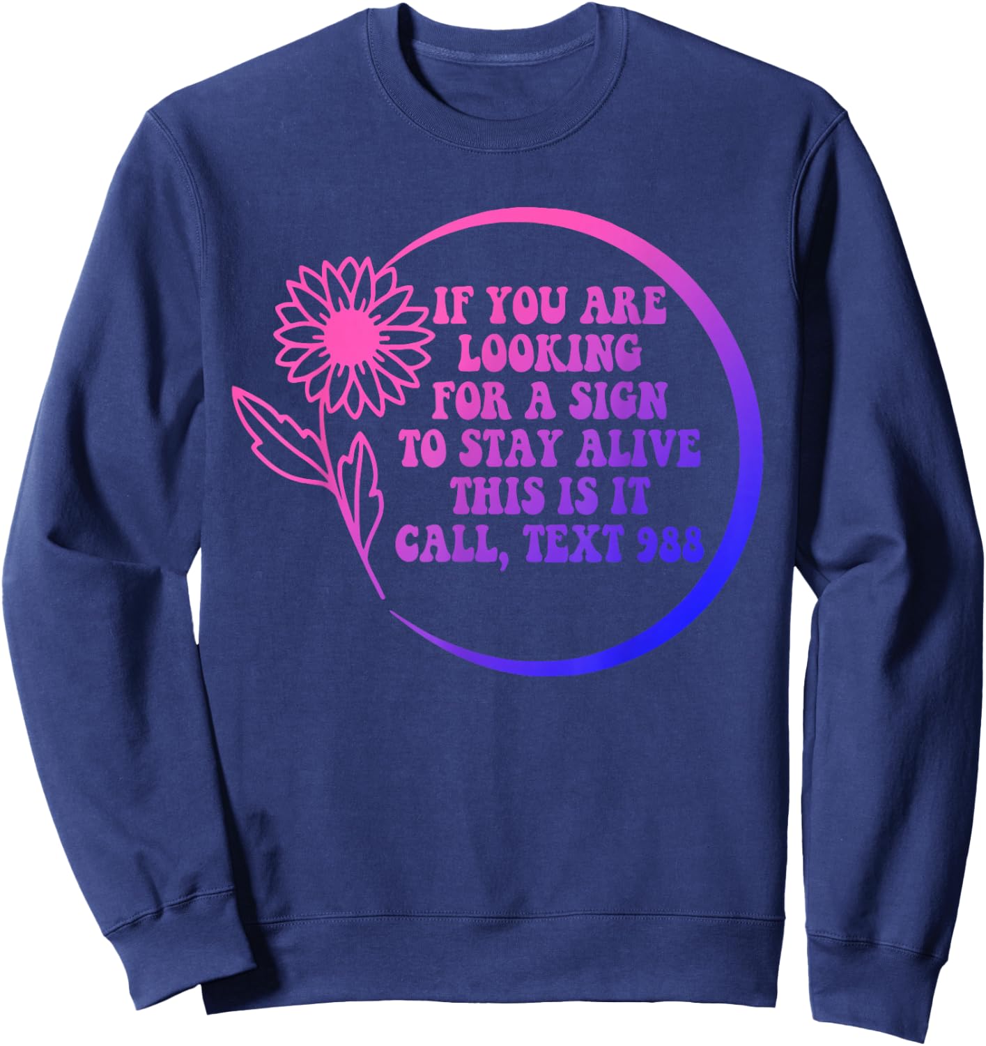 If You Are Looking For A Sign To Stay Alive This Call Quote Sweatshirt - Sweatshirt | Navy