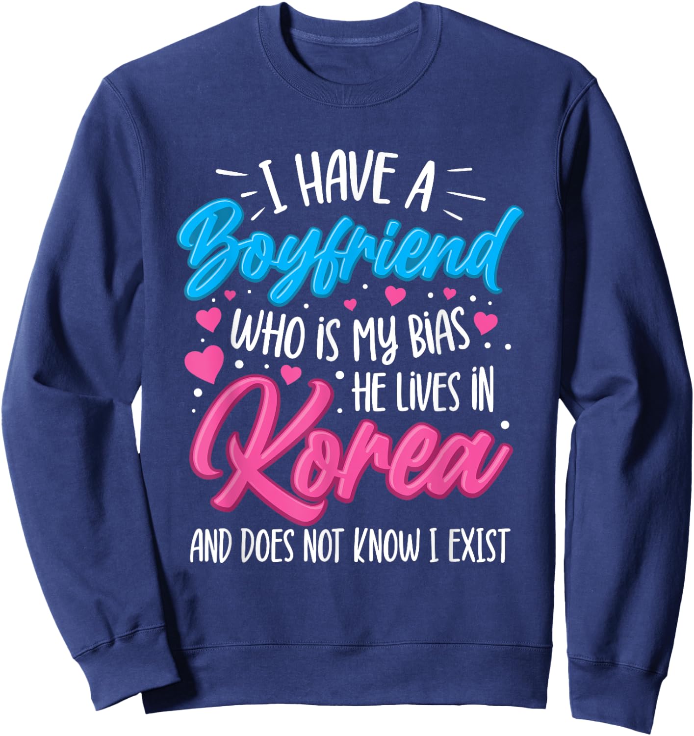 I Have A Boyfriend Who Is My Bias Kpop Lover Kdrama Korean Sweatshirt - Sweatshirt | Navy