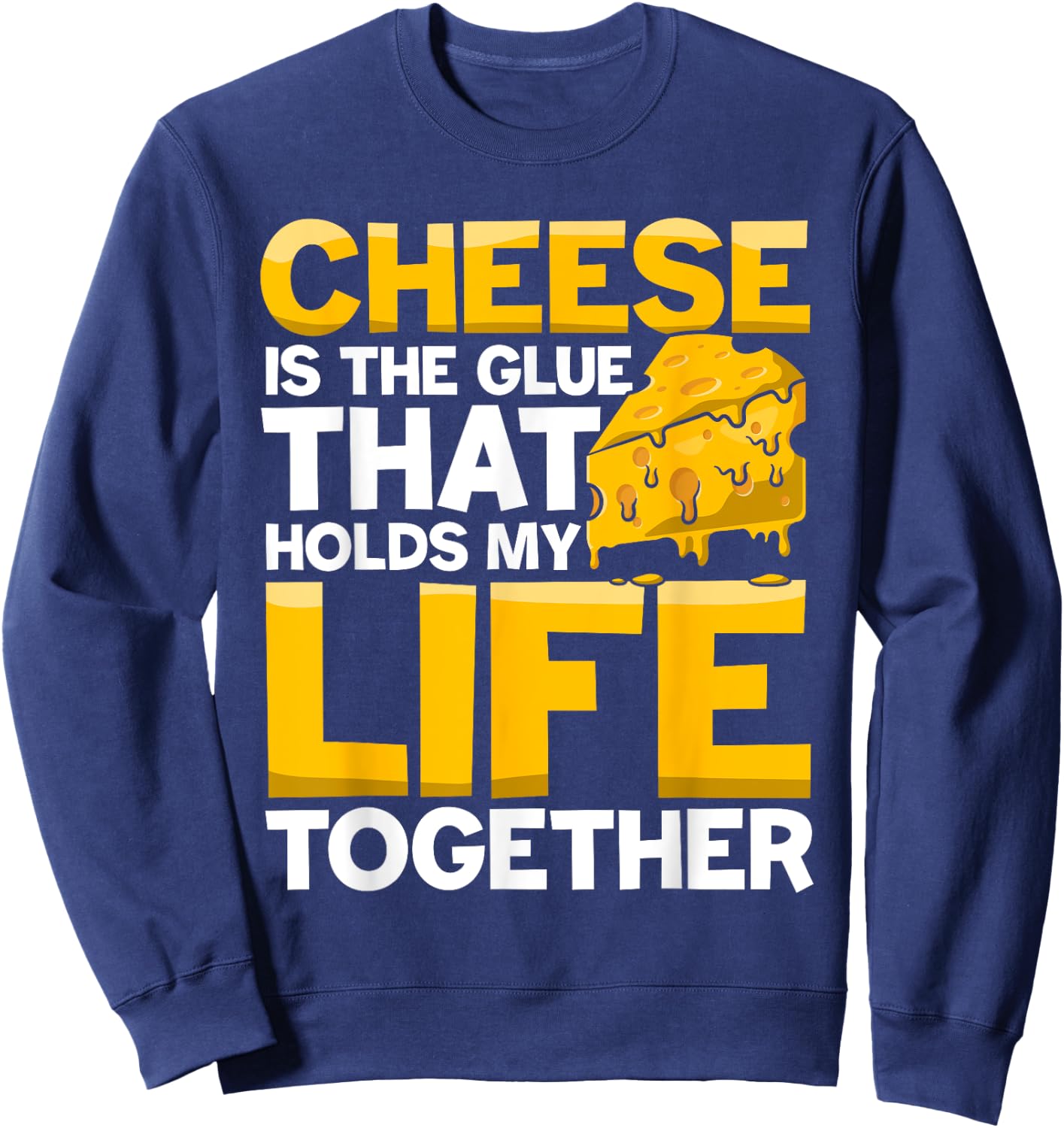 Cheese is a Glue That Holds My Life Together Sweatshirt - Sweatshirt | Navy