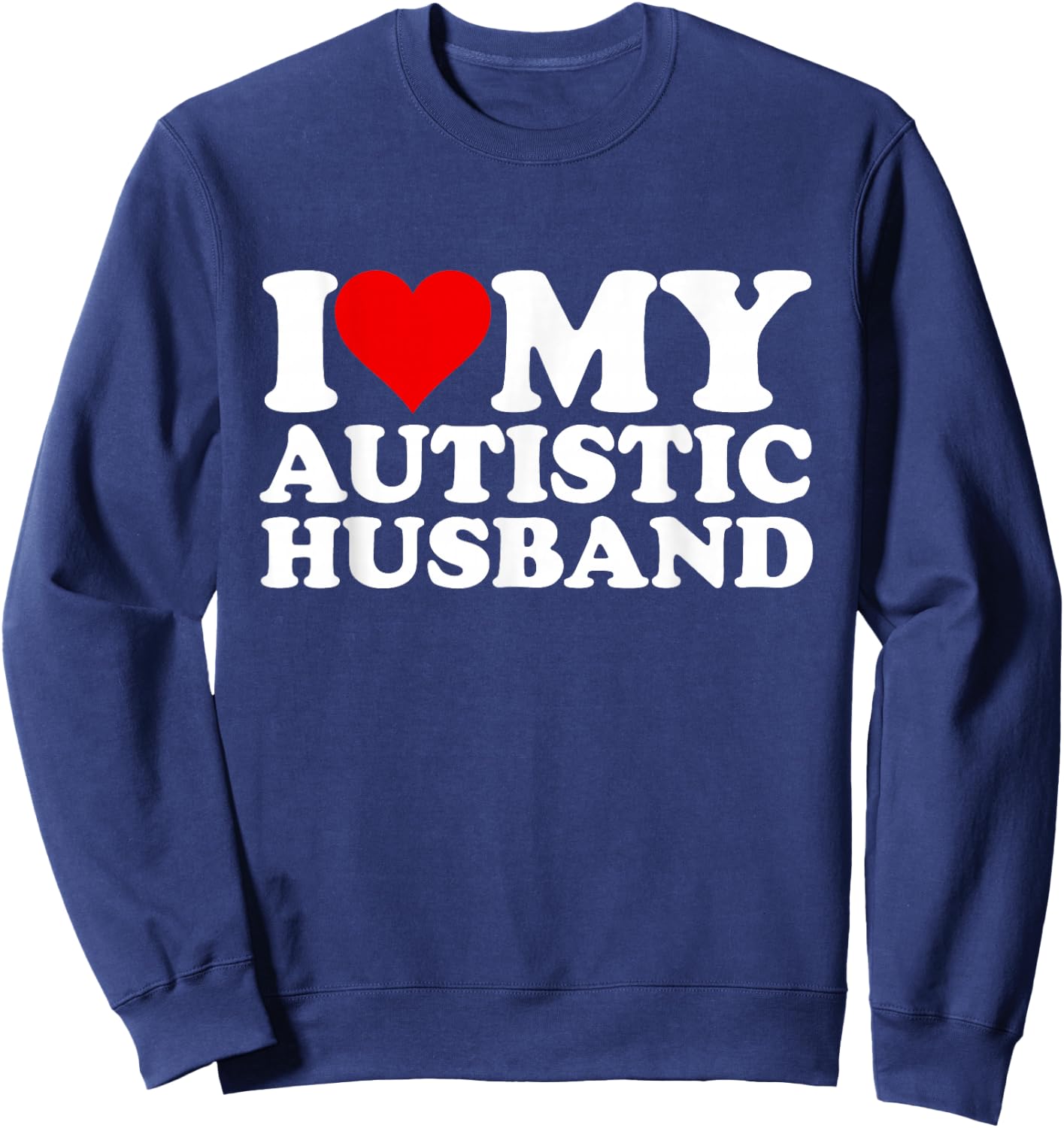 I Heart My Autistic Husband I Love My Hot Husband Funny Sweatshirt - Sweatshirt | Navy