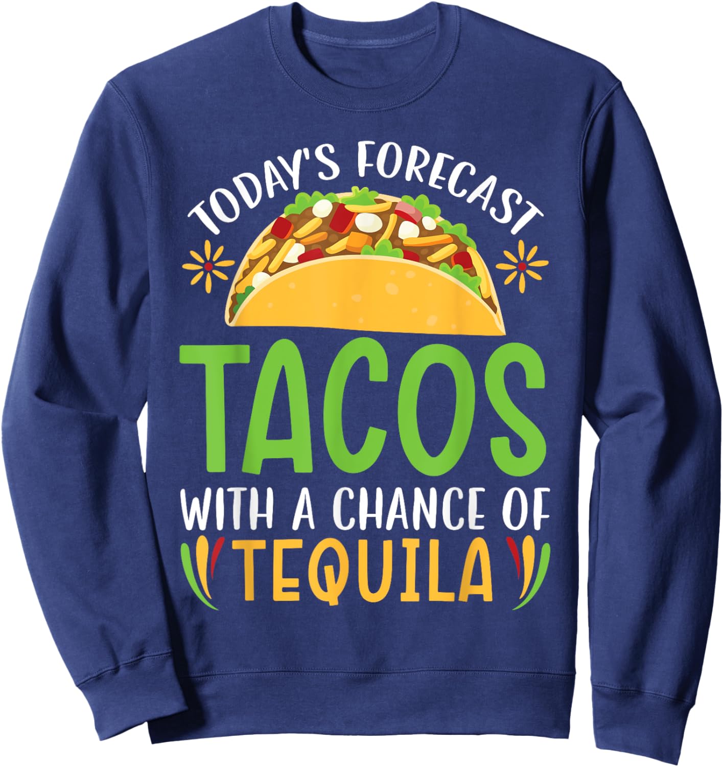 Today's Forecast Tacos With A Chance Of Tequila Drinker Sweatshirt - Sweatshirt | Navy