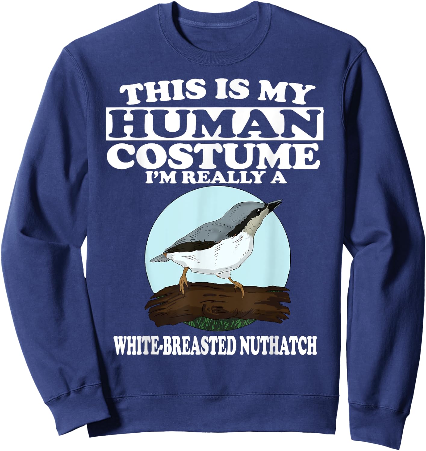 This is My Human Costume I'm Really White-breasted Nuthatch Sweatshirt - Sweatshirt | Navy