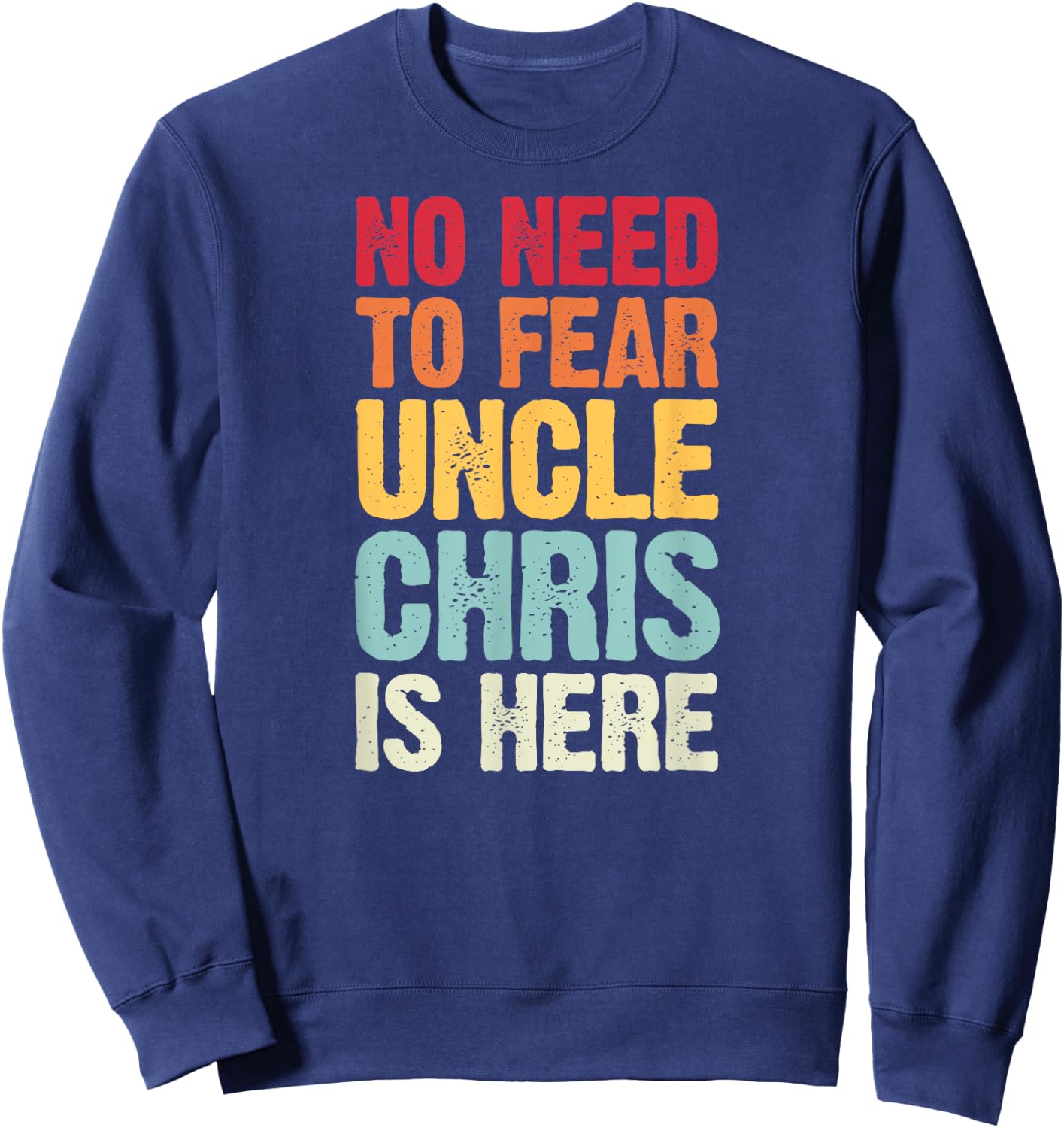 No Need To Fear Uncle Chris Is Here Personalized Name Uncle Sweatshirt - Sweatshirt | Navy