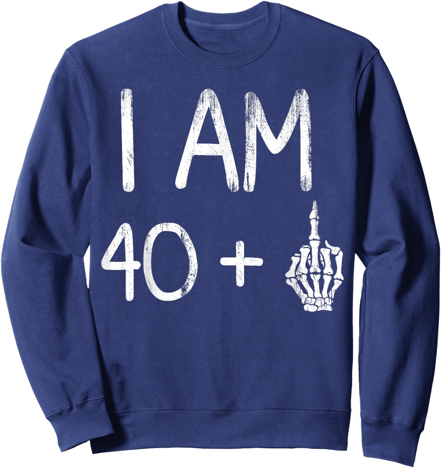I Am 40 Plus Middle Finger Skeleton Bone funny 41th birthday Sweatshirt - Sweatshirt | Navy