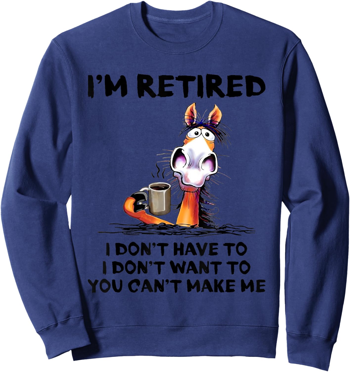 I'm Retired I Don't Have To I Don't Want To Horse Sweatshirt - Sweatshirt | Navy
