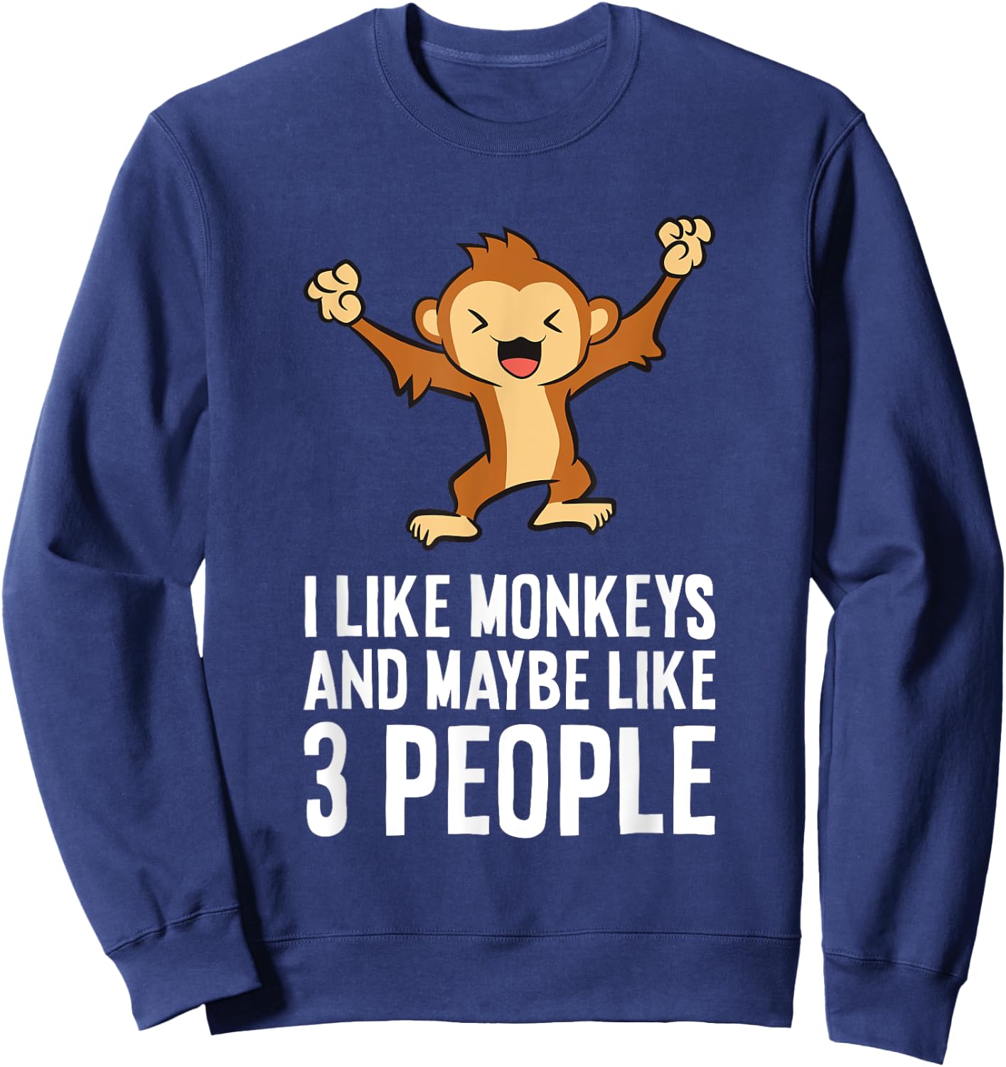 I Love Monkeys I Like Monkeys And Maybe Like 3 People Sweatshirt - Sweatshirt | Navy