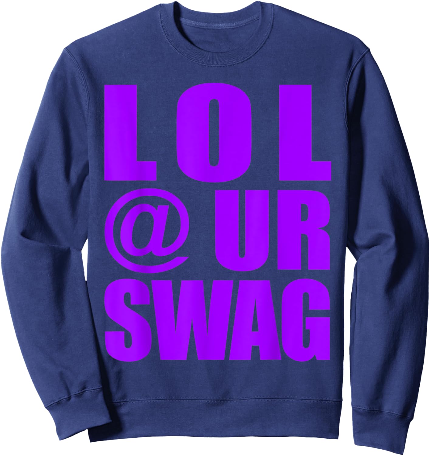 LOL @ UR SWAG Fun Dank Meme Drip Style Joke Funny Sweatshirt - Sweatshirt | Navy