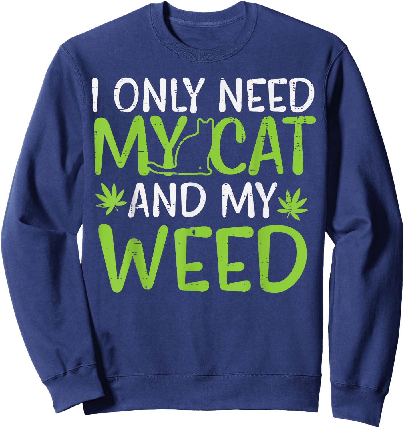 I Only Need My Cat Weed Funny Cannabis 420 Smoker Men Women Sweatshirt - Sweatshirt | Navy