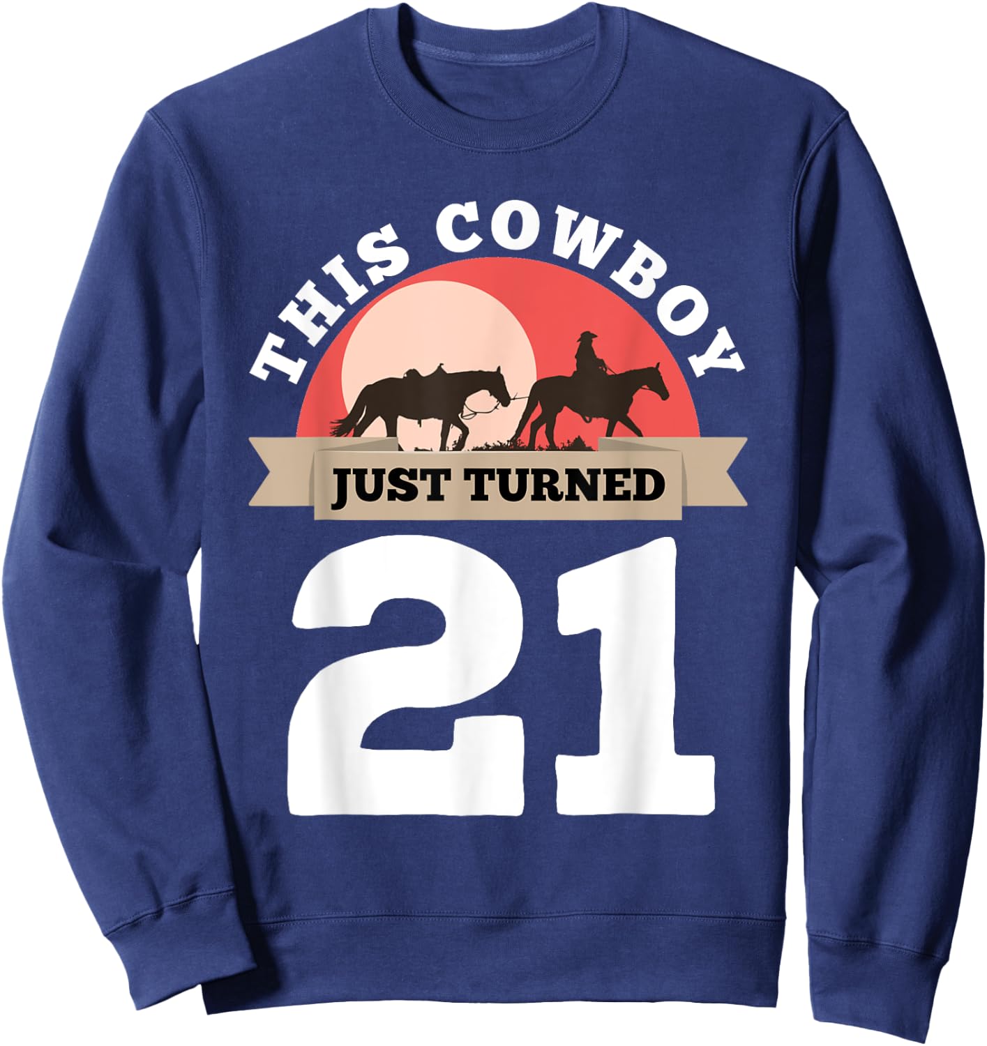 This Cowboy Just Turned 21 - 21st Birthday Horse Rider Gift Sweatshirt - Sweatshirt | Navy