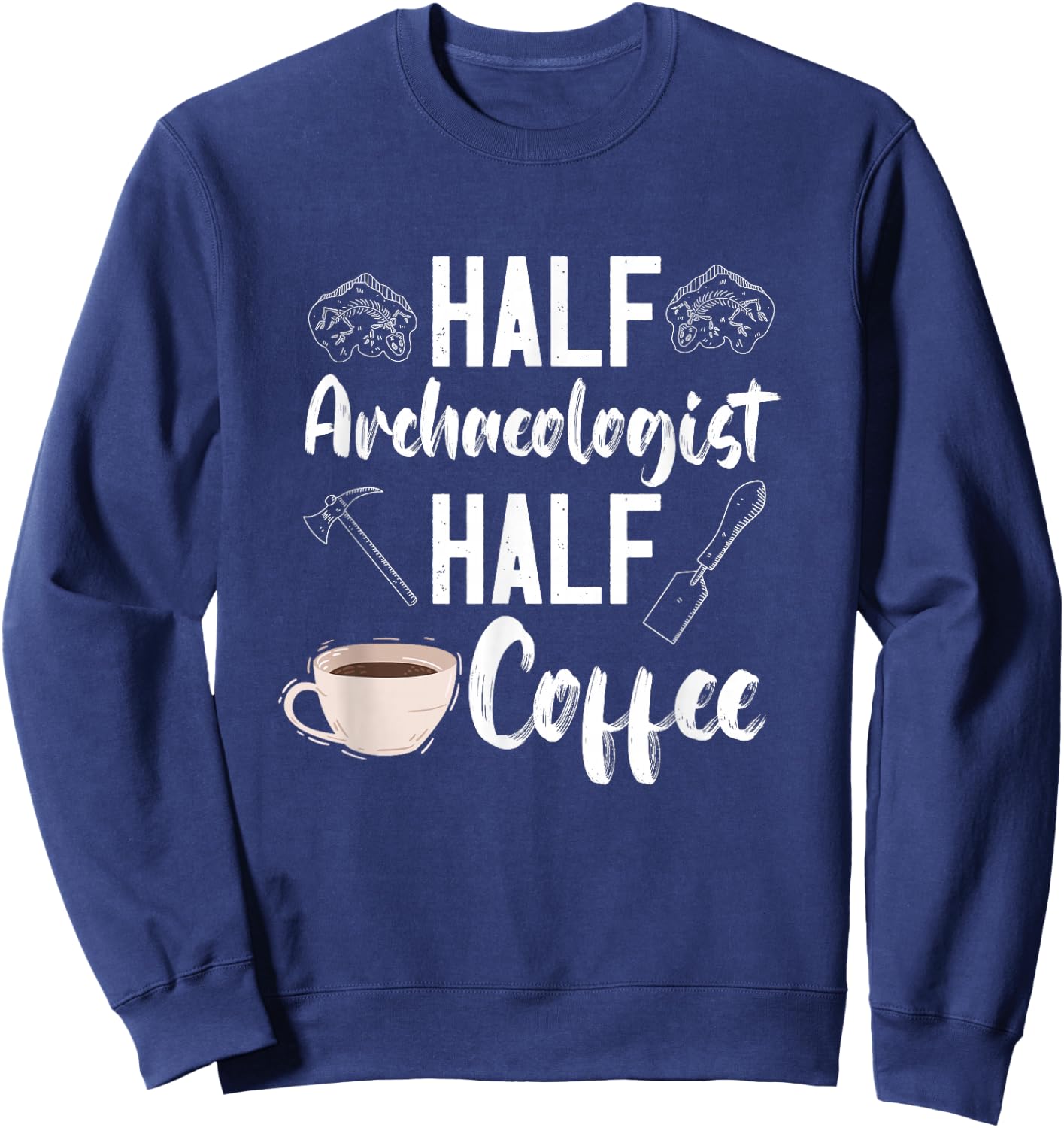 Archaeology Archaeologist Half Coffee Artifact Prehistoric Sweatshirt - Sweatshirt | Navy