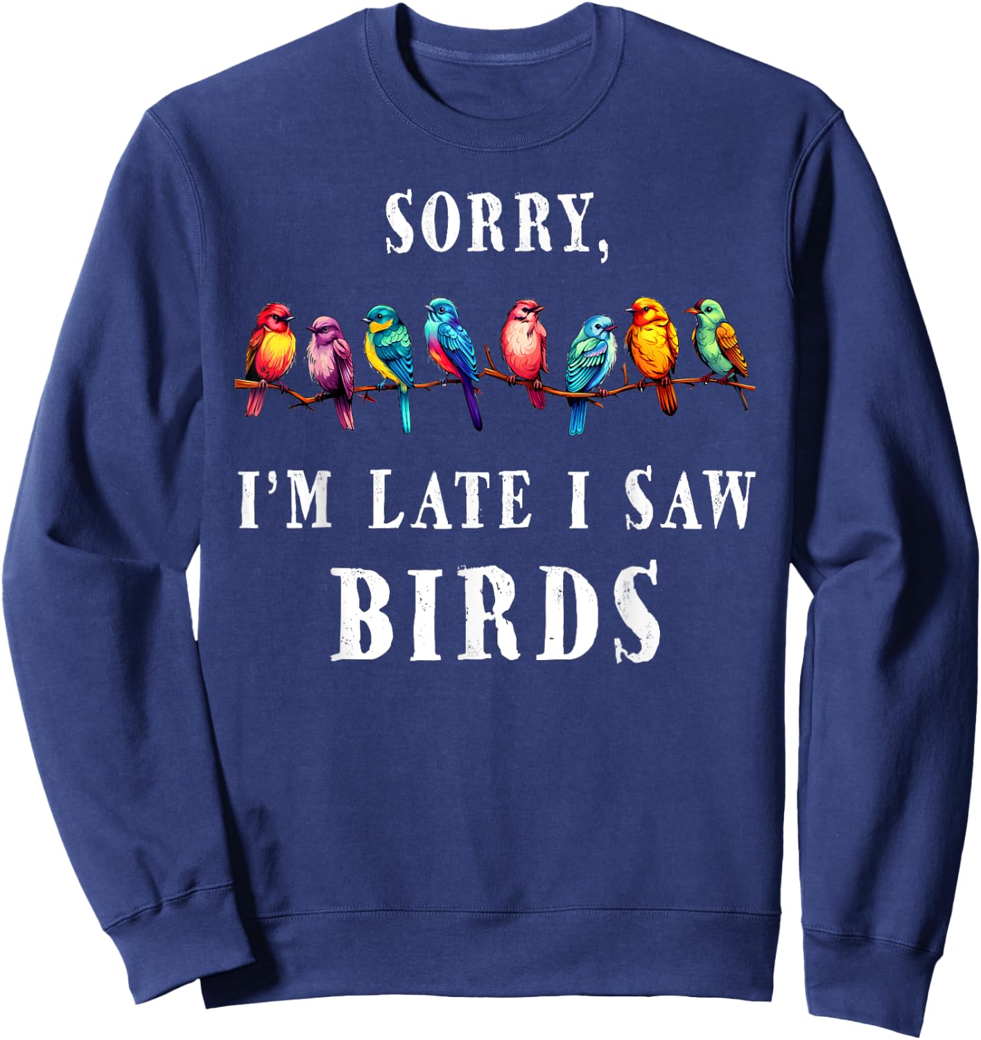 Sorry i'm Late I Saw Birds Funny Bird Lover Birding Sweatshirt - Sweatshirt | Navy