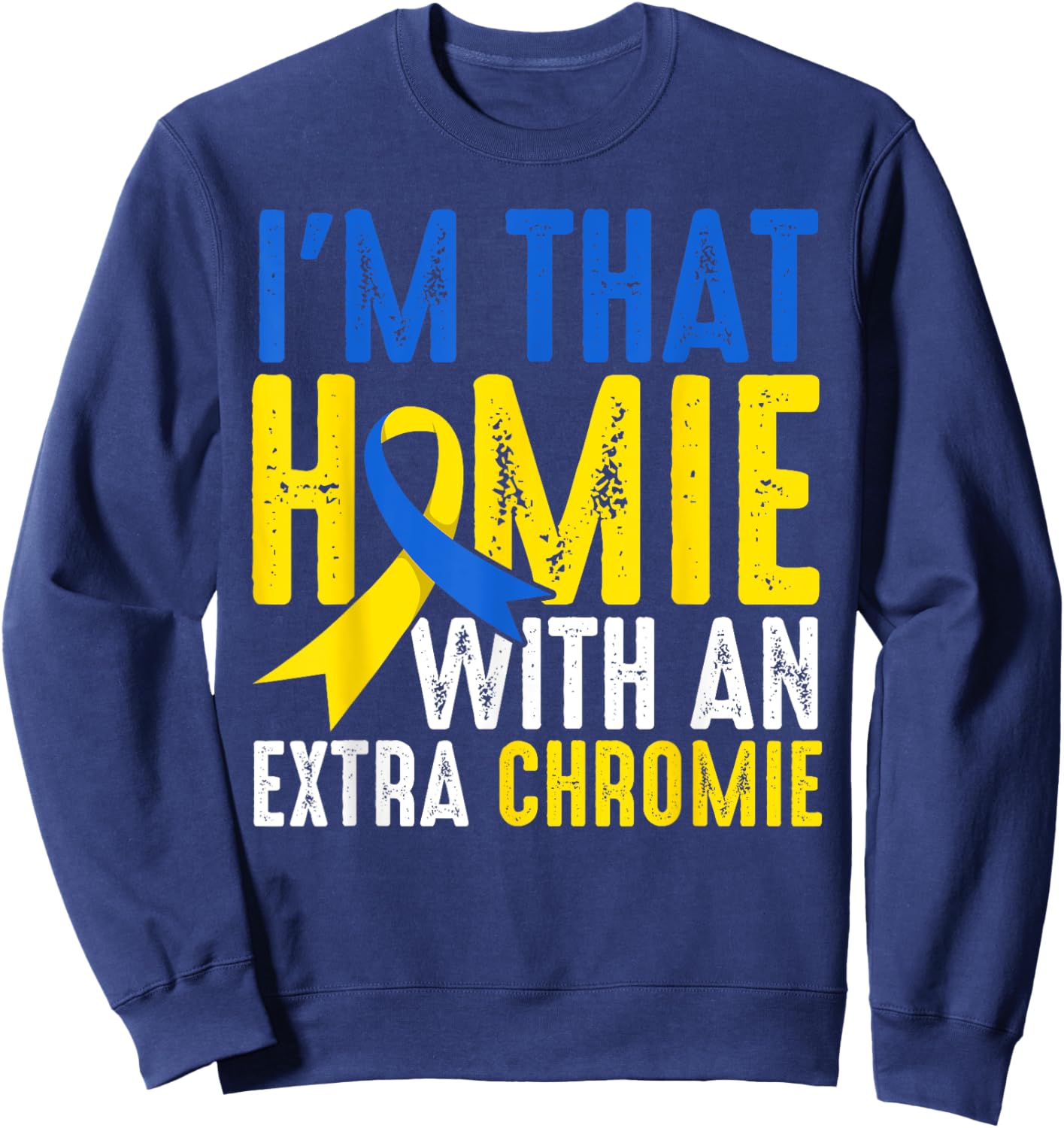 Down Syndrome I Am That Homie With An Extra Chromie Sweatshirt - Sweatshirt | Navy