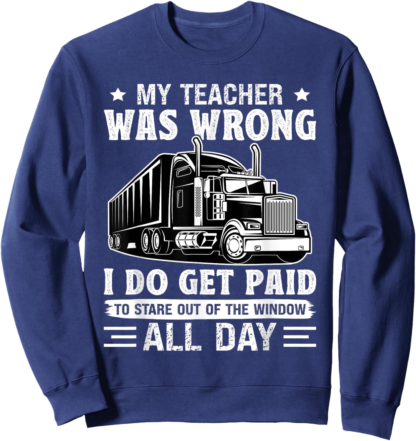 Truck Driver Get Paid To Stare Out Of The Window Trucker Sweatshirt - Sweatshirt | Navy
