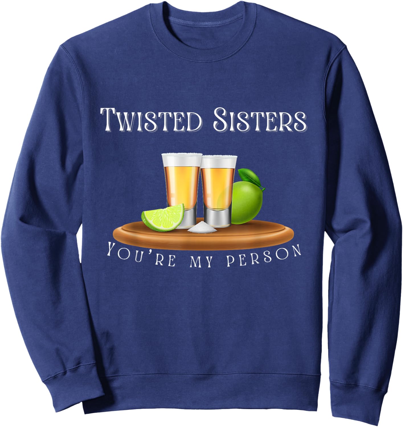 You’re my person / Twisted Sisters tequila graphic Sweatshirt - Sweatshirt | Navy
